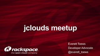 jclouds meetup
Everett Toews
Developer Advocate
@everett_toews
 