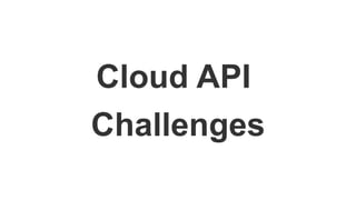 Cloud API
Challenges
 
