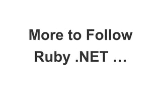 More to Follow
Ruby .NET …
 