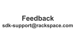 Feedback
developer.rackspace.com/support/
 