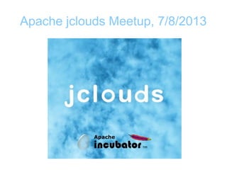 Apache jclouds Meetup, 7/8/2013
 