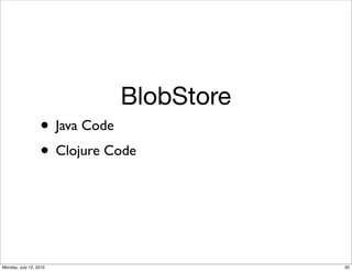 BlobStore
                  • Java Code
                  • Clojure Code



Monday, July 12, 2010                    20
 