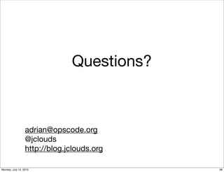 Questions?



                  adrian@opscode.org
                  @jclouds
                  http://blog.jclouds.org

Monday, July 12, 2010                       38
 