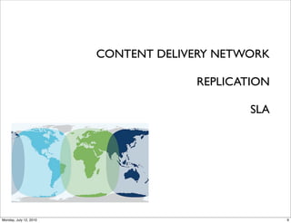 CONTENT DELIVERY NETWORK

                                     REPLICATION

                                             SLA




Monday, July 12, 2010                              9
 