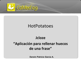 HotPotatoes Jcloze “ Aplicación para rellenar huecos de una frase” Darwin Patricio García A. 