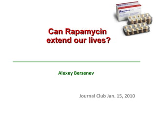 Can Rapamycin  extend our lives? Alexey Bersenev Journal Club Jan. 15, 2010 