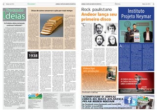 2    Março de 2012                                          GOURMET                                                                                                   JORNAL COSTA DA MATA ATLÂNTICA                                                  JORNAL COSTA DA MATA ATLÂNTICA                                                                     GERAL                                                                                             Março de 2012                3


     Trocando                                                            Dicas de como conservar o pão por mais tempo                                                                                                                                 Rock paulistano                                                                                                                          Instituto
Ideias                                                            Não há nada mais
                                                                                                                                                                                                                                                      Andeor lança seu




                                                                                                                                                                                                 FOTOS: DIVULGAÇÃO
                                                              desagradável do que
                                                              ter vontade de comer
                                                              um pão fresquinho e
                                                              encontrá-lo todo em-
                                                              bolorado. O mofo é,
                                                                                                                                                                                                                     - Evite a exposição ao
                                                                                                                                                                                                                     ar, sol direto ou calor de
                                                                                                                                                                                                                     lâmpadas.
                                                                                                                                                                                                                         Na geladeira:
                                                                                                                                                                                                                     - Ao guardar o pão na            primeiro disco
                                                                                                                                                                                                                                                                                                                                                                                            Projeto Neymar
                                                              muitas vezes, resultado                                                                                                                                geladeira, é possível con-
                                                              de um armazenamento                                                                                                                                    servá-lo por mais tempo.
Os Prefeitos eleitos da baixada
                                                                                                                                                                                                                                                      "C
                                                              inadequado do produto.                                                                                                                                 - Mantenha o pão na parte                   ontravento" é o




                                                                                                                                                                                                                                                                                                                                                                   FOTOS: DIVULGAÇÃO
                                                              Como os fungos e                                                                                                                                       menos úmida e longe de                      nome do primeiro
    continuam ‘twittando’?                                    as leveduras estão                                                                                                                                     gotas d’água.                               disco que a banda
                                                              presentes naturalmente                                                                                                                                     No        freezer:           paulistana de rock Andeor
    O Twitter é uma excelente ferramenta que faz com          no ar, no solo e na água,                                                                                                                              - Coloque a embalagem            acaba de lançar. Formada por
que os cidadãos tenham uma aproximação maior                  a alta temperatura e a                                                                                                                                 bem fechada no free-             Giovanna Vecchi, Guilherme
com a política. Usado com frequência por pleiteantes          umidade favorecem a                                                                                                                                    zer e verifique sempre           Schildberg, Lennon Fernan-                                                                                                        O craque Neymar
a cargos públicos em suas campanhas, muitas vezes é           multiplicação destes                                                                                                                                   se não há umidade.               des e Lucas de Sá, a Andeor                                                                                                       Jr. anuncia o
abandonado ao fim do certame.                                                                                                                                                                                                                                                                                                                                                           lançamento do
                                                              microorganismos. Para                                                                                                                                  - Outra opção é congelar         é apadrinhada por Duda                                                                                                            Instituto "Projeto
    O maior exemplo de sucesso dessa rede é do                evitar o bolor, a Wickbold                                                                                                                             em porções individuais           Machado, baterista da banda                                                                                                       Neymar Jr." ao
Presidente Norte Americano Barack Obama (@                    dá dicas para melhor                                                                                                                                   para evitar que o pão seja       Pitty, que assina a produção                                                                                                      lado de seu pai,
BarackObama) que em 2008 fez grande parte de sua              conservar os pães.                                                                                                                                     retirado e recolocado            do disco, que tem 13 faixas.                                                                                                      Neymar da Silva
campanha na rede, arrecadando 1 bilhão de dólares                                                                                                                                                                                                                                                                                                                                       Santos (à direita),
                                                                  Na hora da compra:                                                                                                                                 várias vezes.                    Masterizado por Homero                                                                                                            e do prefeito da
– mais de 70% por meio da internet com quantias de            - O p ã o d e ve e s t a r                    do prazo de validade.                        lagem do pão aber ta.                                           Você          Sabia?         Lotito, "Contravento" traz                                                                                                        cidade de Praia
até US$ 200,00. Mesmo após eleito, @BarackObama               exposto em uma                                - Após a compra, não deixe                   - Após abrir a embalagem, fe-                               A primeira e a última fatia      participação do músico Mar-                                                                                                       Grande, Alberto
con nua dando suas ‘twi adas’, e hoje, conta com              gôndola arejada e fresca.                     o pão dentro do carro por                    che-a bem utilizando o arame.                               da embalagem servem              cus Santurys, que sobrepõe                                                                                                        Pereira Mourão
26.721.906 seguidores.                                                                                                                                                                                                                                                                                                                                                                  (à esquerda)
                                                              - É importante que esteja                     muito tempo, em especial                     - Armazene em local fresco e                                para conservar e proteger        à faixa Lua o som de sitar
    Dilma Roussef (@dilmabr) também fez grande uso            armazenado longe de                           nos dias quentes, pois a                     arejado, longe de produtos                                  o pão por mais tempo, por        indiano. Um quarteto de
do Twitter. Todavia, após eleita, não acessa sua rede

                                                                                                                                                                                                                                                                                                                                                                                       A
                                                              produtos de limpeza e                         umidade e o calor podem                      de limpeza ou odores fortes.                                isso é importante mantê-         cordas ainda participa das                                                                                                               judar pessoas em           em Praia Grande em 2005, que     do Conselho Fiscal do
social desde o dia 13 de Dezembro de 2010. Geraldo            que exalem odores fortes.                     prejudicar sua validade.                     - Não guarde o pão                                          -las até o final do consumo.     canções Vontade, Efeito Dun-                                                                                                             situação de vulnerabi-     consiste em atender crianças     Instituto, além de patroci-
Alckmin (@geraldoalckmin) por sua vez, continua               - Ve r i f i q u e s e m p r e                   E m         c a s a :                     dentro ou em cima do                                            Dicas e receitas no site     ning Kruger, Nós, Desenho                                                                                                                lidade, com atividades     das redes municipal, estadual    nadores do atleta.
com seus twetts diários.                                      se o pão está dentro                          - Nunca deixe a emba-                        microondas, nem sobre a pia.                                www.wickbold.com.br              Desanimado, Eu sei, Lua e           Schildberg para completar           Duda Machado, mas                                        esportivas, educativas e           e particular de ensino no con-      A cerimônia marcou a
    Navegando nessa onda, candidatos da baixada                                                                                                                                                                                                       Abrigo II.                          a formação atual e dividir          não foi o que aconteceu.                                 sociais. Esse é o objetivo do      traturno escolar em diversas     assinatura do contrato de
santista também fizeram grande uso dessa mídia nas                                                                                                                                                                                                       O encontro dos                   os vocais com Lennon.               "Lennon me apresentou                                    Instituto Projeto Neymar,          atividade esportivas.            aprovação do "Projeto de Lei"
últimas eleições, porém, após eleitos, continuaram a                                                        couro! A vida seria o "Grease"               falar que, as coisas evoluem                                chamavam de computador.          músicos aconteceu em                Lennon, que fazia parte da          a banda, chegou no es-                                   lançado em janeiro na Praia            A Volkswagen do Brasil       pela Câmara Municipal de
dar informações? É isso que vamos analisar.                       CRÔNICA                                   todo fim de semana! Nos                      e mudam rápido demais! Em                                   Tudo talvez fosse uma grande     2008, quando o vocalista e          banda Tomada, conheceu              túdio e disse que a ideia                                Grande que, inicialmente,          é um dos patrocinadores          Praia Grande, que autorizou a
    A pessoa mais ativa da baixada santista na rede                                                         anos 60 eu provavelmente já                  um mês criam um celular, mais                               expectativa e, cada pequeno      guitarrista Lennon Fernan-          Martin, guitarrista da banda        não era só gravar apenas                                 atenderá aproximadamente           do Projeto. O anúncio            concessão da área, localizada
social Twitter é a prefeita reeleita da cidade do
Guarujá, Maria Antonieta de Brito (@Antonieta_Gja),
que conta com 2.453 seguidores na rede e teve a
                                                               1938
                                                                  Isabela G.C.Martins
                                                                                                            estaria casada, pelos padrões
                                                                                                            da época, e andaria por aí com
                                                                                                            meus vestidos de bolinha
                                                                                                                                                         um mês aqui e esse celular tira
                                                                                                                                                         foto, um mês ali e ele toca
                                                                                                                                                         música, um mês acolá e já é
                                                                                                                                                                                                                     acontecimento, uma coisa
                                                                                                                                                                                                                     imensa de se contar pro resto
                                                                                                                                                                                                                     da vida. Pois! Se só foi na
                                                                                                                                                                                                                                                      des conheceu o baixista
                                                                                                                                                                                                                                                      Lucas de Sá e a guitarrista
                                                                                                                                                                                                                                                      Giovanna Vecchi, na época
                                                                                                                                                                                                                                                                                          Pitty, que o apresentou para
                                                                                                                                                                                                                                                                                          o produtor Duda Machado.
                                                                                                                                                                                                                                                                                          A partir de então, todos
                                                                                                                                                                                                                                                                                                                              duas músicas, mas sim
                                                                                                                                                                                                                                                                                                                              o primeiro disco. Fiquei
                                                                                                                                                                                                                                                                                                                              desesperado", brinca Duda.
                                                                                                                                                                                                                                                                                                                                                                                       300 jovens, que tenham
                                                                                                                                                                                                                                                                                                                                                                                       talento para o futebol
                                                                                                                                                                                                                                                                                                                                                                                       e outros esportes. Será
                                                                                                                                                                                                                                                                                                                                                                                                                          oficial foi feito pelo jogador
                                                                                                                                                                                                                                                                                                                                                                                                                          do Santos e da Seleção
                                                                                                                                                                                                                                                                                                                                                                                                                          Brasileira, Neymar Jr., no
                                                                                                                                                                                                                                                                                                                                                                                                                                                           no Jardim Glória, onde
                                                                                                                                                                                                                                                                                                                                                                                                                                                           será construído a sede do
                                                                                                                                                                                                                                                                                                                                                                                                                                                           Instituto "Projeto Neymar Jr.".
impressionante média de 319 tweets por mês. Em                                                              e poderia ter três ou quatro                 um pequeno computador de                                    praia duas vezes na vida, é      em que frequentavam o               começaram a se encontrar            "Porque não são músicas                                  disponibilizado apoio médico       dia 18 de janeiro, na Praia      No espaço, que tem 8.400
Janeiro, suas “twittadas caíram para 183, contudo              Em um de meus momentos                       pimpolhos, já que era normal                 bolso! É chato! Vovó chega a                                algo memorável de deixar         mesmo conservatório                 pela região, frequentando           tolas, são trabalhosas.                                  e profissionalizante para os       Grande (SP), em cerimônia        metros, será desenvolvido um
um número ainda muito elevado se comparado aos              de epifania, enquanto ouvia                     ter muitos filhos. Nos anos                  contar que algumas pessoas                                  saudades. Talvez eu recebesse    musical. A banda precisava          os mesmos lugares.                  Mas me surpreendi com                                    atletas e suas famílias, além de   com a presença do prefeito       complexo esportivo voltado
outros prefeitos.                                           Chuck Berry ,fiz uma reflexão                   70 e 80 eu já seria um pouco                 não acreditavam na televisão.                               cartas de amor! Teria o frio     de um baterista e após uma             Surgiu então a ideia             o resultado. É música de                                 trabalhos sociais. A previsão é    da cidade de Praia Grande,       para crianças carentes da
    Marco Aurélio (@omarconarede), prefeito eleito          importante. Concluí nos                         mais velha, mas não velha o                  Um negócio que você vê                                      na barriga de receber um         longa procura, em 2010,             de gravar uma ou duas               v e r d a d e ", c o m p l e t a o                       que em cinco anos, consiga         Alberto Pereira Mourão,          cidade. A estrutura contará
em Itanhaém é outro que mantém atualizações                 finalmente que eu deveria                       suficiente para não curtir a                 pessoas dentro? Só poderia                                  bilhete. Hoje, nem e-mail de     convocaram Guilherme                músicas no estúdio de               produtor.                                                atender duas mil crianças de       do diretor de Assuntos           com campo de futebol
constantes. Contando com 465 seguidores, ele                ter nascido em 1938. Seria                      música da época: "Johnny B.                  ser loucura! Só os ricos tinham                             amor tem, porque e-mail já                                                                                                                                        7 a 14 anos e seus familiares,     Jurídicos da Volkswagen do       profissional, quadra polies-
‘twittou’ 53 vezes em Janeiro, ficando próximo à            o ano perfeito! Papai veio                      Goode", "Mustang Sally"...                   e hoje você vê uma em cada                                  esta ultrapassado... SMS de                                                                                                                                       totalizando 10 mil pessoas.        Brasil, Dr. Eduardo de Aze-      portiva, piscina e academia
média de sua campanha que foi de 54,5 interações
mensais.
                                                            com bravezas: "está louca
                                                            menina, aquela época era
                                                                                                               E por fim, nos dias de hoje,
                                                                                                            eu seria uma velhinha. Com
                                                                                                                                                         esquina. Outra vó conta que
                                                                                                                                                         foi na praia duas vezes na
                                                                                                                                                                                                                     amor, quem sabe?
                                                                                                                                                                                                                        Eu não teria algumas
                                                                                                                                                                                                                                                         Videoclipe                                                                                                                        O Instituto dará suporte ao
                                                                                                                                                                                                                                                                                                                                                                                       projeto SuperEscola, fundado
                                                                                                                                                                                                                                                                                                                                                                                                                          vedo Barros, que também
                                                                                                                                                                                                                                                                                                                                                                                                                          atuará como membro
                                                                                                                                                                                                                                                                                                                                                                                                                                                           de ginástica, além de outras
                                                                                                                                                                                                                                                                                                                                                                                                                                                           dependências.
    Em Praia Grande, Alberto Mourão (@
albertomourao) que novamente voltou à prefeitura
em 2013, esteve no Twitter por 17 vezes ‘twittando’
                                                            uma pobreza desgraçada."
                                                            E mamãe limitou-se a rir.
                                                                                                            certeza estaria cheia de dores
                                                                                                            nas pernas e de rugas no rosto.
                                                                                                                                                         vida, e hoje, ir à praia é coisa
                                                                                                                                                         corriqueira, de fins de semana
                                                                                                                                                                                                                     liberdades, como andar de
                                                                                                                                                                                                                     calças compridas por aí e           em produção
                                                            Vendo só pelo lado positivo                     Porém, essas dores seriam de                 ou férias. Quase obrigatório                                minha liberdade de expressão           A banda está em fase de ﬁnalização do seu primeiro clipe. A faixa
para seus 1.385 seguidores, sendo o único eleito            das coisas, viver no passado                    tanto bater perna por aí e as                no Reveillon.                                               acabaria na esquina. Nem           escolhida foi "Simples", que fala sobre o amor e as sensações que
entre os prefeitos que ficou acima de sua média na          devia ser muito mais legal!                     rugas, de tanto sorrir!                         Quem viveu essa época                                    palavrões eu poderia soltar        esse sentimento desperta, mas que muitas vezes é tão difícil de lidar.
campanha em 2012, com 13 interações mensais.                   Eu nasceria em 38, já que                       Que seria melhor do que                   viveu a evolução do mundo!                                  (que, aliás, não solto, mãe).      "Nada melhor do que ﬁlmar em São Paulo, uma cidade que nos
    Já o prefeito eleito de Santos, Paulo Barbosa (@        tenho essa paixão pelos                         comprar um livro de Loba-                    A evolução das roupas,                                      Ouvir discos na vitrola, ouvir     desperta tantas dessas sensações", comenta Lennon, o autor da letra.
pauloabarbosa) que tem 5.639 seguidores, teve uma           anos 30. Aos anos 40, sou                       to como um lançamento?                       da música, do cinema, da                                    novela no rádio, ter algumas           O clipe foi produzido e dirigido por André Ribeiro (Mural Urbano
média de 73,5 tweets mensais durante sua campanha,          indiferente, mas, como                          Assistir Chaplin no cinema!                  tecnologia! Vovô me conta                                   crenças esquisitas, porém,         Produções) e Ricardo Escudero e trás a atriz Fabíola Gonçales como
entretanto, em seu primeiro mês de mandato,                 eu seria criança então                          Ou ainda, ouvir os novos                     que, depois do telefone ele                                 incontestáveis.                    protagonista. A locação escolhida foi ao topo do Ed. Liberdade no Largo da Polvora, em São Paulo.
                                                                                                                                                                                                                                                                                                                               o Polvora              Paulo
interagiu na rede somente duas vezes.                       continuaria a não importar,                     sucessos de Adoniran,                        pensou "agora não têm mais                                     Leitor, de forma alguma         Em 2013, a banda pretende lançar também o videoclipe da faixa "Fuga".
    A atual prefeita de Cubatão, Marcia Rosa (@             já que passaria meus dias                       Noel, Ray Charles! Quem                      o que inventar". Isso, pra mim,                             digo que a evolução                    A Andeor já se apresentou em lugares como Galeria Olido, Outs, Manifesto, Casa Fora do Eixo,
marciarosa), parece ter aderido novamente ao Twitter.       a brincar com bonecas de                        sabe eu andaria de bonde?                    chega a quase ser cômico!                                   que temos, toda a nossa            Feira Moderna e Hangar 110. Nos shows, suas inﬂuências permanecem evidentes em melodias,
Desde Outubro de 2011 esteve sem atualização, ou            pano. Nos digníssimos anos                      The Beatles seria uma nova                      Imagine só a delícia que                                 tecnologia de hoje em dia          letras e atitudes. Bandas como Led Zeppelin, Queen, Beatles e Rolling Stones, e outras mais recentes
seja, fora do nosso intervalo de pesquisa (junho/2012       50 eu seria adolescente! Saias                  sensação e ainda nem falei                   seria ver a invenção do vide-                               seja ruim, mas que viver antes     como Foo Fighters, Queens Of The Stone Age, System Of A Down e Silverchair, são algumas das
a janeiro/2013). Torçamos para que as informações de        rodadas, lenço no pescoço,                      da revolução!                                oclipe (que começou com                                     devia ser muito legal, ah,         inﬂuências. Além das bandas nacionais Gram e Los Hermanos, e de grandes nomes da MPB como
seu mandato sejam transmitidas com mais frequência          óculos "gatinho" e os meninos                      Veja, hoje em dia está                    os Beatles, para quem não                                   isso é verdade e, para mim,        Tom Jobim e Clube da Esquina - parceria entre Milton Nascimento e Lô Borges.
no Twitter. Apesar da pouca interação, Marcia Rosa          usando jeans e jaquetas de                      tudo pronto, tudo fácil. Sem                 sabe) ou aquela loucura que                                 incontestável.
tem 3.962 seguidores.                                                                                                                                                                                                                                  Mais informações no Instituto de Artes Idea (www.institutodeartesidea.
    Os demais eleitos(as), Ana Preto (Peruíbe), Prof.                                                                                                                                                                                                  com.br)Contato: (11) 2865-5268
                                                                                                                     Diretor Marketing: Juka Oliveira - tel 13-9141-1281 - 11-       com.br, Paulo Carvalheiro, Projeto “X” xadrez para todos
Artur Parada Prócida (Mongaguá), José Mauro                                                                          98130-4931 - email: marketing@jmax.com.br                       (www.xadrezparatodos.com), Neusa Faceto, Portal da
Orlandini (Bertioga) e Billi (São Vicente) não aparecem                                                              Jornalista Responsável: Vito Zanella Neto - MTB 16.125          Vila Prudente (www.portaldavilaprudente.com.br)
                                                                                                                     (redacao@jornalcostadamataatlantica.com.br)                     Impressão: Vonere Gráfica Editora Ltda - www.vonere.
nas pesquisas do Twitter. Pelo que parece, não                                                                       Diagramador: Fernando Porfírio                                  com.br
optaram pela rede em sua campanha.                                                                                   Administradora: Ana Lucia F. Oliveira                           O Jornal Costa da Mata Atlântica é distribuído no litoral
                                                                                                                     Educadora e psicopedagoga: Gislaine Isabel Oliveira             (Bertioga, Cubatão, Guarujá, Itanhaém, Mongaguá,
    O uso do Twitter, depois de eleito, é fundamental                                                                Contato Publicitário: Juka Oliveira - tel 13-9141-1281          Peruíbe, Praia Grande, Santos e São Vicente) e em São
para dar sequência ao trabalho desenvolvido na               Jornal Costa da Mata Atlantica,                         Consultoria Jurídica: Dr. Rodrigo Faceto Oliveira               Paulo, na Zona Leste (Vila Prudente, Vila Alpina, Mooca
                                                              é uma publicação da Vonere Gráfica Editora ltda        Colaboradores: Carlito Cunha (Contos); Yukie Takata
campanha. Com mais de 13.900 seguidores em                   Rua Julio Parigot, 289 - Vila Antonieta, São Paulo -
                                                                                                                                                                                     e Tatuapé) e Zona Sul (Ipiranga e Vila Mariana).
                                                                                                                     (Bem-estar); Amauri Cozzolino e Sandra Regina Scaf              Os textos assinados são de responsabilidade dos autores
toda baixada santista, é importante que nossos               CEP 03478-007- tel 11-2722-6309                         (Cartunistas); Priscila Oliveira Pombo (Marketing); Ed Santos   e não reﬂetem necessariamente a opinião deste jornal.
                                                              www.vonere.com.br
governantes deem prosseguimentos ao trabalho                 E-mail: atendimento@vonere.com.br
                                                                                                                     (Meio Ambiente); Dra. Maria Cristina S. Januário (Pediatra);
                                                                                                                     Silvana M. Fontana (Consultora de Idiomas); Dr. Fábio Perroud
realizado em suas empreitadas eleitorais.                    www.jornalcostadamataatlantica.com.br                   (Saúde bucal); Midelandi (Poesia) e Jurandir Algarves Fortes           “Recicle as ideias, não jogue o jornal fora
    Dar informações!                                         Publicação: Mensal                                      (Escritor); Elisangela Lopes (Designer de Interiores), Gerson                     passe-o para frente”
                                                             Tiragem: 50.000 exemplares                              Lopes Palhares (Meio Ambiente) e Patricia Barbara, tel.
                                         Prof. Lucas Cruz    Diretor-Editor: Marco Antonio Faceto Oliveira -         13-3473-6969, nextel 13-7810-9841- (Patinação Artistica),
                                     www.proflucas.com       tel 11- 98259-9403                                      contato@patinacaoartistica.com.br, www.patinacaoartistica.
 
