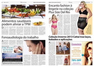 6         Março de 2012                                                                BEM-ESTAR                                                JORNAL COSTA DA MATA ATLÂNTICA                                              JORNAL COSTA DA MATA ATLÂNTICA                                                               VISUAL                                          M
                                                                                                                                                                                                                                                                                                                                                                         Março
                                                                                                                                                                                                                                                                                                                                                                         Março de 2012     7

                                                                                                                                                                                                                            Encanto fashion à




                                                                                                                                                                                                        FOTOS: DIVULGAÇÃO
                                                                                                                                                                                                                            lingerie na coleção
                                                                                                                                                                                                                            Plus Size Del Rio
                                                                                                                                                                                                                                                              P
                                                                                                                                                                                                                                                                     ara mulheres que        os seios sem achatá-los,               misete, com detalhes de renda; ca-
                                                                                                                                                                                                                                                                     vestem números          as alças aparecem um                   misete com bojo estruturado em
                                                                                                                                                                                                                                                                     maiores de linge-       pouco mais largas, para                reforço sem costura; Body mo-
                                                                                                                                                                                                                                                                rie, a DelRio oferece        melhorar a sustentação.                delador com bojo estruturado;
                                                                                                                                                                                                                                                                   uma coleção da            R e c o r t e s a n a t ô m i c o s,   sutiã moldado com base e
                                                                                                                                                                                                                                                                      linha Plus Size,       laterais reforçadas, bojos             laterais mais largas e alças
                                                                                                                                                                                                                                                                         com modelos         estruturados ou moldados               acolchoadas; calcinha com
                                                                                                                                                                                                                                                                          que realçam        e detalhes que levam                   reforço frontal duplo e


Alimentos saudáveis                                                                                                                                                                                                                                                       as curvas e
                                                                                                                                                                                                                                                                          valorizam
                                                                                                                                                                                                                                                                        a silhueta.
                                                                                                                                                                                                                                                                 Segundo a marca,
                                                                                                                                                                                                                                                                                             transparências, rendas e
                                                                                                                                                                                                                                                                                             aplicações garantem o
                                                                                                                                                                                                                                                                                             toque atual. Para aumentar
                                                                                                                                                                                                                                                                                             a praticidade há um modelo
                                                                                                                                                                                                                                                                                                                                    bermuda modeladora com
                                                                                                                                                                                                                                                                                                                                    renda em todo o contorno
                                                                                                                                                                                                                                                                                                                                    abdominal, forro
                                                                                                                                                                                                                                                                                                                                    interno na área frontal



podem aliviar a TPM
                                                                                                                                                                                                                                                                 todas as peças foram        com costas nadador e fecho             e franzido atrás para
                                                                                                                                                                                                                                                                 desenvolvidas               frontal.                               modelar o bumbum.
                                                                                                                                                                                                                                                                especialmente para              Embora as calcinhas                 Entre os tecidos, cetine-




                                                                                                                                                                                                                              FOTOS: DIVULGAÇÃO
                                                                                                                                                                                                                                                                não apenas atender           altas predominem, para                 te; cetinete Power; micro-                   A nova
                                                                                                                                                                                                                                                                as necessidades              que aumente o conforto                 fibra sensitive; microfibra
                                                                                                                                                                                                                                                                                                                                                                                coleção
D
         e acordo com dados            inchaço são apenas alguns      relação com a alimentação.      por exemplo, acontecem 10        gordura. Carnes, banana,          tenham TPM procurem                                                                     d e s u s te n t a ç ã o,   ou mesmo para comprimir                devore; renda; cotton;
         da Associação
         Brasileira de
                                       dos sintomas que muitas já
                                       conhecem.
                                                                      "Alguns nutrientes podem
                                                                      estar sendo consumidos
                                                                                                      dias antes da menstruação
                                                                                                      e são decorrentes da falta
                                                                                                                                       lentilha e batata, por sua vez,
                                                                                                                                       são ricas fontes de vitamina
                                                                                                                                                                         um acompanhamento
                                                                                                                                                                         nutricional personalizado,
                                                                                                                                                                                                                                                                  estéticas e até
                                                                                                                                                                                                                                                                  de redução, mas
                                                                                                                                                                                                                                                                                             suavemente o abdômen,
                                                                                                                                                                                                                                                                                             há modelos de biquínis,
                                                                                                                                                                                                                                                                                                                                    modal; tule Power e cetim
                                                                                                                                                                                                                                                                                                                                    garantem o toque mais que
                                                                                                                                                                                                                                                                                                                                                                               Plus Size
E n d o c r i n o l o gi a , ce rc a      Porém, conseguir alívio     em excesso, outros não.         de cálcio e vitamina B6.         B6. "Nossa dica é inserir estes   encontrando a melhor                                                                      também aos                garantindo um visual bem               agradável e a beleza visual.            DelRio traz
de 30% das mulheres                    para tudo isso pode ser mais   É preciso avaliar a rotina      Em vez de gastar dinheiro        alimentos no dia-a-dia, mas       solução para espantar os                                                                  desejos fashion           atraente. Novamente entram             As cores passeiam desde as
apresentam sintomas                    fácil do que parece. Segundo   alimentar de cada mulher e      com remédio e consultas          se não for possível, a dica       sintomas", acrescenta a                                                                   e à vontade               em ação os recortes que                tradicionais como branco,                tamanhos
relacionados à TPM-Tensão
Pré-menstrual. Irritabilidade,
                                       a nutricionista Leopoldina
                                       Takahashi, do programa
                                                                      fazer os ajustes necessários
                                                                      para que as vantagens co-
                                                                                                      médicas, opte por alimentos
                                                                                                      saudáveis. O cálcio pode
                                                                                                                                       é iniciar pelo menos duas
                                                                                                                                       semanas antes do período
                                                                                                                                                                         nutricionista da Risa.
                                                                                                                                                                             Leopoldina disse ainda
                                                                                                                                                                                                                                                                   de se sentir
                                                                                                                                                                                                                                                                  sensual, elevando
                                                                                                                                                                                                                                                                                             favorecem a silhueta e os
                                                                                                                                                                                                                                                                                             detalhes ultra femininos:
                                                                                                                                                                                                                                                                                                                                    preto, areia, mousse, natu-
                                                                                                                                                                                                                                                                                                                                    re, make, pêssego, romance,
                                                                                                                                                                                                                                                                                                                                                                           do 46 ao 54,
dificuldade de concentração,           de educação alimentar          mecem a aparecer no dia-a-      ser encontrado no leite,         menstrual. Temos muitos           que para obter resultados                                                                a autoestima.              rendas, transparências e               marinho e algodão doce, as             dependendo
choro repentino, compulsão             da Risa Restaurantes Em-       -dia", comenta.                 sorvete, iogurte e queijo,       grupos de alimentos e, por        ainda melhores, é importante                                                            Enquanto os sutiãs          aplicações de strass, além             mais fashion como pink; azul
alimentar, falta de sono,              presariais (PR), a maioria        Problemas como crises        mas lembre-se de escolher        isso, o mais recomendado          aliar alimentação saudável                                                              vêm com recortes            de elásticos personalizados.           bic; carmin; goiaba; capucci-            do modelo
acne, dor de cabeça e                  dos sintomas da TPM tem        de choro e irritabilidade,      os desnatadas e com pouca        é que as mulheres que             com exercícios físicos.                                                                 que acomodam                Há também modelo de ca-                no; chilli e cereja.




Fonoaudiologia do trabalho                                                                                                                                                                                                  Coleção Inverno 2013 Cattai traz laços,
                                                                                                                                                                                                                            babados e aplicações
A
      exposição prolongada             segundo tipo de poluição       de Azevedo Bernardi, da
      ao ruído causa sérios            que mais causa doenças no      Sociedade Brasileira de Fono-


                                                                                                                                                                                                                            A
      danos à saúde, em                mundo. No trabalho, além do    audiologia (SBFa), concorda                                                                                                                                  partir do próximo
especial à audição. Em 2011,           ruído, estudos comprovam       com a indicação da OMS e                                                                                                                                     mês de abril, já é
a Organização Mundial de               também os malefícios de        destaca: "Realizamos um                                                                                                                                      possível encontrar a
Saúde (OMS) classificou o              agentes químicos. A fo-        estudo em Guarulhos, na                                                                                                                               coleção de outono/inverno
excesso de ruído como o                noaudióloga Alice Penna        grande São Paulo, com                                                                                                                                 Cattai, a marca de moda
                                                                                                                                                                                                                            feminina infantil, que traz
                                                                                                                                                                                                                            uma coleção cheia de estilo
                                                                                                                                                                                                                            e charme, de acordo com a
                                                                                                                                                                                                                            preferência das pequenas.
                                                                                                                                                                                                                            São vários modelos, sempre
                                                                                                                                                                                                                            de vestido acompanhado de
                                                                                                                                                                                                                            casaquinho (já que o nosso
                                                                                                                                                                                                                            inverno é cada vez mais
                                                                                                                                                                                                                            ameno!), que compõem
                                                                                                                                                                                                                            looks extremamente
                                                                                                                                                                                                                            femininos e práticos. Os
                                                                                                                                                                                                                            tamanhos vão do P ao GG-
                                                                                                                                                                                                                            para os bebês - e do 01 ao
                                                                                                                                                                                                                            12 - para as crianças.
                                                                                                      136 trabalhadores de uma         exposição química está acima      perda auditiva ser altamente                          Os vestidos vêm com
                                                                                                      indústria gráfica, expostos      dos limites de tolerância.        passível de prevenção,                             saias amplas, franzidas,      (dos DVDs de música infantil)
                                                                                                      simultaneamente a ruído             Neste cenário, a fonoaudi-     altas taxas de prevalência                         algumas com sobressaias,      e Moranguinho ganham
                                                                                                      e solventes. Detectamos          óloga reforça a necessidade       ainda são encontradas (18 a                        outras com babados duplos     destaque, depois do sucesso
                                                                                                      que a prevalência de perdas      de que as empresas cumpram        48%), como demonstraram                            ou triplos. Os modelos        que fizeram no Verão.
                                                                                                      auditivas nessa população        as legislações trabalhistas e     estudos realizados com                             específicos para festas têm      Entre as cores o rosa
                                                                                                      foi de 23,3%, conforme           previdenciária, que evoluí-       metalúrgicos, motoristas,                          anáguas de tule, que surgem   predomina, já que é a
                                                                                                      comprovou a audiometria",        ram muito, a partir de 1998,      gráficos e profissionais da                        delicadamente aparecendo      preferida das meninas.
                                                                                                      diz Alice Penna.                 quando foi regulamentada a        construção civil.                                  na barra. Nos corpinhos,      Combinações modernas
                                                                                                         No Brasil, não existe norma   necessidade da elaboração            Para Alice Penna, o                             detalhes de bordados, assim   de rosa e marrom vêm
                                                                                                      que exija o monitoramento        e gestão do Programa de           mercado da fonoaudiologia                          como de flores de tecido      em algumas estampas.
                                                                                                      auditivo de trabalhadores        Conservação Auditiva, que         na Saúde do Trabalhador no                         deixam tudo mais atraente.    Lilás, branco, cinza, preto,
                                                                                                      expostos a produtos              tem por objetivo prevenir ou      Brasil é uma área crescente                        Há ainda aplicações com       vermelho e marinho são
                                                                                                      químicos ototóxicos, a não ser   estabilizar as perdas auditivas   com múltiplas possibilidades                       motivos de Minnie (da Walt    as outras tonalidades da
                                                                                                      quando o ruído simultâneo à      ocupacionais. Apesar de a         de atuação.                                        Disney); Galinha Pintadinha   coleção.
 