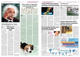 4

2ª Quinzena de Outubro de 2013

GERAL

J
JORNAL COSTA DA MATA ATLÂNTICA

Livro mostra a superação
e um amor que venceu
barreiras na

luta contra

o câncer
M
Inteligências...
O

s acontecimentos
atuais nos
acometem com
tanta velocidade que
poucas vezes nos
d a m o s o p re s e n t e
de refletir sobre
algumas mudanças no
comportamento humano,
inclusive no nosso.
É sabido que o ho mem contemporâneo
demonstra, desde muito
cedo, a capacidade para
ex plorar diferentes linguagens, principalmente
as tecnológicas; aliada à
necessidade de enxergar o
indivíduo na complexidade de suas competências.
São raciocínios dedutivos, construção de cadeias de causa e efeito,
vislumbramento de soluções para problemas,
pensamento científico,
lidar com números ou
outros objetos matemáticos (envolvendo cálculos, transformações),
entre outros.
Muitos psicólogos
insistem, atualmente, que
as escolas devam trabalhar,
pelo menos, cinco das sete
competências atribuídas
às múltiplas inteligências,
englobando a lógico -matemática, a linguística, a musical, a corporal-cinestésica e a espacial;
restariam fora de sua
alçada as inteligências
intrapessoal e interpessoal. Em um processo
mais recente de revisão
de sua teoria, Gardner
acrescentou a “inteligência

natural” à lista original,
ou seja, a sensibilidade
para compreender e
o rg a n i z a r o s o b j e t o s,
fenômenos e padrões da
natureza. O mesmo não
ocorreu com a chamada
“inteligência existencial”
ou “inteligência espiritual”
(discussão pertinente à
área da medicina moderna
e metafísica).
Alguns teóricos sustentam que as inteligências
não são objetos que
possam ser quantificados,
e sim, potenciais que poderão ser ou não ativados,
dependendo dos valores
de uma cultura específica,
das oportunidades
disponíveis nessa cultura
e das decisões pessoais
tomadas por indivíduos
e/ou suas famílias, seus
professores e outros.
O cenário da educacão
atual é devastador quando
sabemos que a escola
privilegia no máximo dois
componentes (a lógico-matemática e a linguística), embora com falhas em
sua exploração.
N o e n t a n to, o fo co
agora é para uma nova
inteligência, aquela
capaz de tomar decisões
a partir do conhecimento
adquirido e compartilhado
p o r d i ve r s a s p e s s o a s,

aumentadas e
transformadas por
sistemas técnicos
e externos ao
organismo humano;
ou seja, aos meios
de comunicação e à
internet. Trata-se da
inteligência coletiva.
Esta é a atual área de
estudo do pesquisador
e escritor francês Pierre
Lév y, na Universidade
de Ottawa, no Canadá.
Empresas, imprensa e os
novos relacionamentos
sociais trabalham
neste sentido, lançando ideias e resolvendo
questões coletivamente;
e as tecnologias atuais
permitem isso. É a era da
cooperação intelectual
Em seus estudos Lévy
afirma que estamos
apenas no início de
uma nova etapa da
evolução cultural. E não
há como negar que o
cenário que se descortina
é esse mesmo. Usar a
internet e as tecnologias
atuais, o “ciberespaço”,
para a difusão e troca
do conhecimento. O
interessante? Cada um
pode contribuir do seu
c a n t o, n o s e u t e m p o,
com sua ideia, com seu
pensamento, com seu
ponto de vista – com a
disposição de receber
e oferecer algo na
construção de um mundo
melhor.

Gislaine Isabel de Oliveira
Professora e psicopedagoga

J
JORNAL COSTA DA MATA ATLÂNTICA

Previna-se contra o Câncer de Mama!

ais do que
gran des a migos ou co m pan hei ros, os cachorros têm um amor
incondicional por seus
donos. Um exemplo real
e emocionante dessa
relação de carinho é
apresentado no livro Os
cães nunca deixam de
amar, da Universo dos
Livros. A autora Teresa
Rhyne narra como ela
e seu cãozinho Seamus conseguiram
vencer duas doenças
devastadoras: Teresa
tinha câncer de mama
e o pequeno Seamus
lutava contra um tumor
maligno.
Esta curiosa história
teve início quando a
vida da advogada Tereza
Rhyne estava de “pernas
para o ar”. Ela acabava
de sair do segundo
casamento fracassado e
ainda precisava conviver
com a perda de seus dois
amados cachorrinhos da
raça beagle. Depois deste
momento conturbado,
Te r e z a t e n t a v a s e
reestruturar aos poucos.
Já tinha conseguido
namorado novo, casa
nova, enfim, seguia
outros caminhos. Mesmo
assim, ela sentia um vazio
grande dentro de si.
Em um dia rotineiro
no escritório, o telefone
tocou com
uma ligação

inesperada. Era Destiny,
sua amiga do Centro
de Adoção de Animais
Mary S. Roberts, que
avisava sobre o resgate
heroico de um pequeno
beagle que ia ser
sacrificado. Como ela
sabia da recente perda
da advogada, logo
ofereceu o cãozinho
para adoção. Tereza era
apaixonada por esta
raça, mas sabia que,
apesar de ser fofo, o
animalzinho era um
pacote para sua antiga
vida.
Mesmo assim, Tereza foi conhecê -lo no
Centro de Animais e,
claro, não resistiu aos
encantos do energizante cachorrinho.
Não pensou duas
vezes: decidiu adotá-lo. Logo o batizou de
Seamus, homônimo ao
seu primo irlandês. De
alguma forma, ela sabia
que aquele cachorro era
diferente, ele tinha algo
que o transformava em
mais do que um simples
animal doméstico.
Parecia ser único em
todos os sentidos.
Seamus, apesar de
dengoso e adorar ser
mimado, era um cão
vencedor no quesito
bagunça e indisciplina.
Ele tinha o dom de
deixar o apartamento
de Tereza de ponta-cabeça, sem precisar
de ajuda de ninguém.
Mesmo pequeno, Seamus sempre

foi extremamente
barulhento, latia até
deixar os vizinhos
de “cabelo em pé” e,
às vezes, ele parecia
ser um pouco ou
completamente louco.
No entanto, o beagle
era ótimo amigo e
companheiro com um
coração enorme.
Pouco tempo
depois da adoção,
Te r e z a p e r c e b e u
algo de errado nele.
Levado ao veterinário,
descobriram que Se amus estava com
u m t u m o r m a l i g n o,
co m d i a gn ó s t i co d e
um ano de vida. Esta
notícia deixou a autora
devastada, mas ela
decidiu lutar e aprender
tudo o que estava ao seu
alcance sobre o melhor
tratamento para o cão.
Mas o destino ainda
reservava outra cruel
surpresa para a bem-sucedida advogada:
ela seria diagnosticada
com câncer na mama.
Na luta pela
sobrevivência, Tereza
e Seamus batalharam
com unhas e dentes
contra duas doenças
mortais, que podiam
aniquilá-los sem
piedade. Uma história
real, que revela como
cada um conseguiu
enfrentar e vencer este
desafio e que mostra
como os cachorros
roubam os corações
de seus donos e,
ainda, ensinam como
viver e amar de modo
despretensioso e
honesto.
Ficha Técnica
Título: Os cães
nunca deixam de
amar
Autor: Tereza Rhyne
Editora: Universo dos
Livros
Número de Páginas:
312
Preço: R$34,90h

Previna-se contra o Câncer de Mama!

GERAL

2ª Quinzena de Outubro de 2013

5

Festival Nacional Cidade 4ª Etapa do
do Teatro na Praia Grande Metropolitano de Futmesa

D

e 19 a 27 de outubro
acontece na Cidade
da Criança, em
Praia Grande, o primeiro
festival de teatro da cidade:
o Festicidade – Festival
Nacional Cidade do Teatro,
que recebeu mais de 60
inscrições de espetáculos
de todo o território nacional.
Segundo os organizadores,
foram selecionados para
a mostra competitiva 17
espetáculos, de São Paulo,
Londrina, Goiânia, Uberaba, São José do Rio Preto
e cidades da baixada san-

tista, como Santos, São
Vicente e Mongaguá. Haverá também a mostra
de convidados, com um
espetáculo mexicano em
co-produção com artistas
brasileiros.
Além da mostra
competitiva, o 1º Festicidade- PG terá na programação
mostra paralela de
espetáculos, fórum de
debates com temas sociais,
como violência contra a
mulher, ar te marginal,
políticas culturais, combate
às drogas, meio ambiente e

sustentabilidade e política
pública para a juventude,
além de workshops e
oficinas para crianças e
adultos. Todas as atividades
são gratuitas.
O evento terá como
patrono e homenageado
o dramaturgo, ator, diretor,
escritor e músico Mário
Bortolotto, da Cia Cemitério
dos Automóveis de São
Paulo. Em sua homenagem,
será realizado a exposição
“Bortolotto em Cena” e um
ciclo de leitura dramática
de suas obras.
O 1º Festicidade
– P G é re a l i z a d o p e l a
Associação Cultural Tribo
dos Atuadores Teatro Genoma, em parceria com
AACC - Associação Assistêncial da Cidade da
Criança e Help - Centro
de Desenvolvimento
Humano da Baixada
Santista.
Mais informações, local
e programação no blog
h p://fes cidade.blogspot.
com.br/

N

o último dia 5
d e o u t u b ro, fo i
realizado no Auto
Shopping Praia Grande a
4ª Etapa do Metropolitano
de Futmesa. A equipe
da Praia Grande foi
representada pelo Ocian
Praia Clube, que apesar
do seu primeiro ano na
competição, surpreendeu
conquistando o terceiro e
quarto lugar.
Segundo Marcio Sanches, da coordenação
PG Futemsa, “devido a
campanha durante o
ano e os resultados da
outra sede conseguimos
nos classificarmos como
o quar to colocado do
estado na série C, estando

habilitado em disputar
as finais no próximo
dia 23 /11, no próprio
Clube Nacional, contra
os Clubes Circulo Militar,
Meninos e Cisplatina de
grandes tradições no

Santos Adventure 2013:
náutica, pesca e aventura
em um só evento

PG-Social desenvolve ações
destinadas às pessoas
menos favorecidas

O

Instituto de Ação Social de
Praia Grande (PG-Social) é
uma organização não
governamental sem fins lucrativos,
sendo sua presidente Roberta Ozimo
da Silva (2013/2017). Em atividade
desde 2007, é formado por um grupo
de voluntários, atuantes em diversas
áreas do conhecimento e experiências
multidisciplinares, que tem como missão
contribuir para o progresso da sociedade
praiagrandense, com a realização e
desenvolvimento de programas sociais e
ações destinadas a melhorar as condições
de vida de pessoas ou grupos familiares
menos favorecidos, por medidas sócio-educativas, de acesso a qualidade de vida
e bem-estar, do esporte, e de integração
social, cultural e laboral, visando sempre
a promoção e valorização de cada
indivíduo. Todas as ações promovidas
estão integradas dentro do perímetro
territorial do municio de Praia
Grande, e são idealizadas dentro
de um planejamento especifico
para cada comunidade beneficiada,
para que estes trabalhos sejam
continuados e multiplicados.

Em setembro de 2013, foi aprovado
o Projeto “Nascente Esporte”, junto ao
Conselho Municipal da Criança e do
Adolescente de Praia Grande, para
realização do mesmo. Assim, este
projeto visa os ciclos Nascer, Crescer,
Reproduzir e Vencer, objetivando que
tais indivíduos possam ter uma nova
etapa em suas vidas e serem cidadãos
dignos. O PG Social tem como meta
reequilibrar a relação da criança e
do adolescente e a família, que está
fragilizada.
“Crianças e Adolescente que
sofrem com dependência química
possuem muita desvinculação com a
escola, assim, seu projeto de vida fica
prejudicado. Pretendemos retomar
isso, para fazer um projeto de vida
melhor. As vezes reinseri-los em

casa quando há rompimento do laço
familiar”, explica Roberta Ozimo.
Segundo ela, os prejuízos que
temos na infância e adolescência são
acentuados por causa disso, pois é uma
fase em que estamos desenvolvendo e
galgando coisas para o nosso projeto
futuro. Então quando crianças e
adolescentes perdem na infância, seu
projeto futuro fica prejudicado.
“Uma grande preocupação dos
pais, é a falta de ocupação para seus
filhos no horário inverso as aulas
escolares, fazendo com que fiquem
ociosos e sem perspectivas, ficando
expostos a ações desordeiras. Assim o
projeto ocorrerá no horário contrário
a aula, proporcionando ocupação
a criança e adolescente, bem como
tranquilidade aos pais”, informa.

cenários do esporte. Por
isso, contamos com o
apoio e torcida de todos
e, caso alguém queira nos
ajudar financeiramente,
pode ligar para (13)
98803-5188”.

D

e 12 a 15 de
d e z e m b r o
acontece em
Santos, no Mendes Convention Center, a Santos
Adventure – Sport, Fishing

and Boat, evento dedicado
ao lazer e que vai trazer
para o público as novidades
e tendências dos esportes
náuticos, pesca e turismo
de aventura.

Durante o evento,
organizado pela AGS3, haverá exposição de lanchas
de passeio, de pesca, Jet
Sky, equipamentos para
náutica e aventura, e
muito mais. Também serão realizados seminários
com palestras sobre a
indústria náutica, pesca
esportiva, meio ambiente,
responsabilidade sócio
ambiental e sustentabilidade. Tudo isso em uma área
de mais de 10 mil metros
quadrados.
Mais informações pelos
telefones (11) 2641-0511
ou (13) 3327-0190.

 