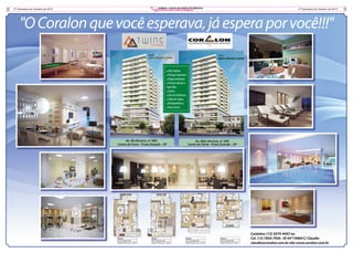 8

2ª Quinzena de Outubro de 2013

J
JORNAL COSTA DA MATA ATLÂNTICA
JORNAL COSTA DA MATA ATLÂNTICA
JORNAL COSTA DA MATA ATLÂNTICA

Previna-se contra o Câncer de Mama!
Previna-se contra o Câncer de Mama!
Previna-se contra o Câncer de Mama!

2ª Quinzena de Outubro de 2013

"O Coralon que você esperava, já espera por você!!!"
Alto Padrão;
 Terraços Gourmet;
 Vagas privativas;
 Piscina coberta e
aquecida;
 Sauna;
 Sala de Ginástica;
 Salão de Jogos;
 Brinquedoteca;
 Duas torres:


Av. Rio Branco, nº 380 Canto do Forte - Praia Grande – SP

Final 2
85 m² de área útil
Vaga Privativa p/ 2 carros

Final 1
88 m² de área útil
Vaga Privativa p/ 2 carros

Av. Mal. Hermes, nº 389
Canto do Forte - Praia Grande – SP

Final 4
75 m² de área útil
Vaga Privativa p/ 2 carros

Final 3
68 m² de área útil
Vaga Privativa p/1 carro

Contatos: (13) 3474-4447 ou
Cel. (13) 7850-7956 - ID 44*19960 C/ Claudio
claudio@coralon.com.br site: www.coralon.com.br

9

 