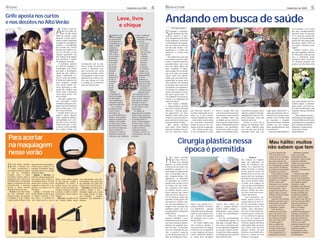 VISUAL                                                                                                                                                                                            Dezembro de 2008                  4   BEM-ESTAR                                                                                                                                                 Dezembro de 2008                                         5
Grife aposta nos curtos
e nos decotes no Alto Verão
                                                                                                                                                                                    Leve, livre
                                                                                                                                                                                     e chique
                                                                                                                                                                                                                                        Andando em busca de saúde




                                                                                                                                                                                                                                                                                                                                                                                                        FOTOS: DIVULGAÇÃO
                                                                                                                                                                                                                                               *Por Yukie Takata

                                                                                     A
                                                                                             moda e o luxo an-




                                                                 FOTOS: DIVULGAÇÃO
                                                                                                                                                                                                                                                                                                                                                                                                                             de 5 minutos 1 ou 2 vezes


                                                                                                                                                                                                                                        S
                                                                                             dam de mãos da-                                                                                                                                  egundo a Organiza-                                                                                                                                                             por dia e gradativamente
                                                                                             das no Alto Verão                                                                                                                                ção Mundial da Saú-                                                                                                                                                            aumente para 20 minutos
                                                                                     2009 da coleção Lança
                                                                                     Perfume. A grife desen-                                                              A   poiada em uma
                                                                                                                                                                              idéia conceitual
                                                                                                                                                                          que abrange todo
                                                                                                                                                                                                             no laço, na estampa
                                                                                                                                                                                                              contrastante, na
                                                                                                                                                                                                               mistura de materiais
                                                                                                                                                                                                                                              de, saúde é o bem-
                                                                                                                                                                                                                                        estar biopsicossocial. Mas,
                                                                                                                                                                                                                                                                                                                                                                                                                             3 a 4 vezes por semana até
                                                                                                                                                                                                                                                                                                                                                                                                                             chegar a 30 minutos diaria-
                                                                                     volveu roupas inspiradas                                                                                                                           como podemos incentivar                                                                                                                                                              mente. Dê uma pausa para
                                                                                                                                                                          o contraste entre o                    e nas ﬁtas.
                                                                                     no glamour, na elegância,                                                            contemporâneo e o                           O alto-verão      a participação da popula-                                                                                                                                                            descansar, relaxe e olhe ao
                                                                                     ousadia e sensualidade                                                               antigo, a Cholet                          Riviera Lady        ção em meio ao estresse                                                                                                                                                              seu redor e desfrute a pai-
                                                                                     das estrelas do cinema.                                                              apresenta a                                 é marcado         do dia-a-dia, domar a in-                                                                                                                                                            sagem.
                                                                                     Focada nas mulheres en-                                                              coleção Verão                                por muito        segurança e o medo tão                                                                                                                                                                  Sempre comece deva-
                                                                                     tre 19 e 29 anos, a nova                                                             2009 Riviera                                 charme, laços,   presentes, e atingir essa                                                                                                                                                            gar, pois qualquer ativida-
                                                                                     coleção apresenta um                                                                 Lady. A partir                               franzidos        meta?                                                                                                                                                                                de física para uma pessoa
                                                                                     mix variado de produtos                                                              de um espírito                               e babados.          Para obtermos uma vida                                                                                                                                                            que é sedentária pode
                                                                                                                                                                          que buscou                                   A mistura
                                                                                     que atenderá a mulher                                                                                                                              com saúde, é preciso equa-                                                                                                                                                           ocasionar dores muscula-
                                                                                                                                                                          somar todos                                  de cores e
                                                                                     em qualquer situação.                                                                                                                              cionar e observar diversos                                                                                                                                                           res. Procure encaixar essa
                                                                                                                                                                          os encantos                                 materiais
                                                                                        O jeanswear aparece              contraponto com os cola-                         do mar no                                   é intensa         procedimentos, pois sem                                                                                                                                                              prática na rotina. Você verá
                                                                                     em diversas lavagens e              dos ao corpo. Os brancos,                        movimento                                  e evidencia        eles fica difícil obter um
                                                                                     modelagens com desta-               pratas e dourados mar-                           das ondas,                                 um contraste       bom resultado. É impor-
                                                                                     que para a modelagem                cam presença nas várias                          na leveza                                 ousado e ao         tante sempre ter em mente
                                                                                     “push up” que molda o               opções de vestidos, calças,                      da brisa                                  mesmo tempo         que uma vida com saúde
                                                                                     corpo, valorizando to-              macaquinhos e shorts que                         matinal, na                              despretensioso.      requer uma boa alimen-
                                                                                     das as curvas da mulher.            agradarão em cheio a mu-                         beleza da luz                            As ﬂores             tação com uma dieta ade-
                                                                                                                                                                          do sol, na                               aplicadas e a
                                                                                     A linha da malharia tem             lher que deseja ser vista                                                                                      quada. Não só comer bem,
                                                                                                                                                                          imensidão                                 leve assimetria
                                                                                     uma proposta ousada                 e notada nas comemora-                                                                                         mas também dar atenção
                                                                                                                                                                          do azul                                   dão um ar ﬁrme
                                                                                     com peças ﬂuidas, de-               ções de final de ano!                            do céu,                                    e estruturado      ao balanço dos nutrientes
                                                                                     cotes generosos e apli-                                                              Denise                                      aos looks. A      necessários ao organismo.
                                                                                     cações de detalhes que                                                               Roque                                     combinação das      A inclusão no cardápio de
                                                                                     fazem toda a diferença,                                                              – estilista                             clássicas listras     frutas e hortaliças é essen-
                                                                                     como laços, ﬂores, cris-                                                             e proprietária da               com estampas ﬂorais,          cial para quem quer ter
                                                                                     tais e metais.                                                                       marca criou peças             tanto coloridas como em         um equilíbrio no funciona-
                                                                                        São tops, regatas, blu-                                                           em total sintonia             preto e branco, revelam         mento e na regulagem da
                                                                                                                                                                          com a estação para            muito glamour, leveza,
                                                                                     sas, bermudas, shorts,                                                                                                                             parte intestinal.                                                                                                                                                                    que estará dando, sem tro-
                                                                                                                                                                          conquistar o guarda-          liberdade e conforto.
                                                                                     vestidos e saias que com-                                                                                                                             Além desses cuidados,                                                                                                                                                             cadilho algum, o primeiro
                                                                                                                                                                          roupa da mulher atual.        As cores são vibrantes,
                                                                                     põem harmoniosamente                                                                     Em um cenário             o estilo clássico e chic        é imprescindível praticar                                                                                                                                                            passo para o seu bem-es-
                                                                                     vários looks para a mu-                                                              inusitado, formas,            permanecem.                     exercícios físicos, prevenir                                                                                                                                                         tar, indo em direção à vida
                                                                                     lher Lança Perfume.                                                                  cortes e linhas                   As vedetes da               doenças e tratá-las quan-       por diversos motivos. A       mora o perigo. Para não           cem diversas opções, como       exige gasto ﬁnanceiro e é                            saudável. Vamos caminhar
                                                                                        A linha festa é um ca-                                                            conectadas, há                temporada são os tecidos        do aparecerem, ter bons         escolha equivocada de um      correr riscos desnecessários      natação, aeróbica, bicicleta,   capaz de promover uma re-                            juntos?
                                                                                     pítulo a parte. Oferece                                                              um estilo tendencioso e       ﬂuidos como o jersey de         hábitos, evitar vícios, como    deles ou o não cumpri-        nem perder tempo, escolha         alongamento, ioga etc. Por-     volução em sua vida: cami-                              * Yukie Takata é médica
                                                                                     todo o glamour aliado à                                                              artístico, que consegue       rayon e a seda estampada,       o fumo e o álcool, manter o     mento imediato das metas      uma atividade física que          tanto, desculpa para não        nhada. É isso mesmo! Saia                            formada pela Faculdade de
                                                                                     sensualidade, com vesti-                                                             alcançar resultados que       os tecidos planos e a           peso normal e, sempre que       – como iniciar numa rotina    se adapte ao seu estilo de        exercitar não cola.             do marasmo e visualize                               Ciências Médicas de Santos,
                                                                                                                                                                          realçam a feminilidade        malha. Tecidos especiais
                                                                                     dos bem curtos, decotes                                                                                                                            possível, dormir melhor.        de exercícios buscando        vida e que lhe proporcione           Porém, se você não é         novos horizontes. Caminhe                            especialista em acupuntura
                                                                                                                                                                          da consumidora Cholet.        de tafetá, jérsey, cetim e
                                                                                     tomara-que-caia e fren-                                                                                                                               Mas vamos começar            perda de peso e não con-      prazer, melhorando sua dis-       adepto de academia, nem         sozinho ou com amigos.                               pelo Conselho Federal de
                                                                                                                                                                          Vestidos longos e curtos      viscose revelam camadas
                                                                                     te-única confeccionados                                                              que valorizam cada peça,      a cada movimento.               pela parte física. Muitas       seguir no prazo imaginado     posição e seu condiciona-         tem muito dinheiro para         Inicie gradativamente para                           Medicina e colaboradora
                                                                                     em tecidos ﬂuidos em                                                                 seja do conforto do           O jeanswear aparece             pessoas desistem da prá-        – tem tirado muita gen-       mento físico. Varie as ativi-     isso, vou dar uma dica de       se acostumar.                                        do Jornal Costa da
                                                                                                                                                                          movimento ao lado de          revisitado, ora justo, ora      tica de exercícios físicos      te de circulação! Aí é que    dades. As academias ofere-        atividade física que não           Faça uma caminhada leve                           Mata Atlântica
                                                                                                                                                                          detalhes que valorizam        em pantalonas, num azul

 Para acertar                                                                                                                                                             cada peça, seja no adereço,   profundo.
                                                                                                                                                      FOTOS: DIVULGAÇÃO




 na maquiagem
                                                                                                                                                                                                                                                       Cirurgia plástica nessa                                                                                           Mau hálito: muitos
                                                                                                                                                                                                                                                                                                                                                                         não sabem que tem
 nesse verão                                                                                                                                                                                                                                             época é permitida                                                                                                M     uitas pessoas têm
                                                                                                                                                                                                                                                                                                                                                                                mau hálito e não
                                                                                                                                                                                                                                                                                                                                                                                                                                Atualmente é possível
                                                                                                                                                                                                                                                                                                                                                                                                                            medir o mau hálito.
                                                                                                                                                                                                                                                                                                                                                                          sabem disso. O mau hálito                         Um aparelho chamado

                                                                                                                                                                                                                                        H
                                                                                                                                                                                                                                                á quem acredite                                                                                   Viagens
                                                                                                                                                                                                                                                que não é bom re-                                                                       Em relação às viagens,            constante pode fazer com                          Halimeter@, capaz de medir
                                                                                                                                                                                                                                                                                                                                                                          que essas pessoas não                             compostos sulfurados
                                                                                                                                                                                                                                                alizar uma cirurgia                                                                     tudo vai depender do
                                                                                                                                                                                                                                                                                                                                                                          percebam o próprio hálito.                        voláteis serve para orientar


R
       uivas, negras, morenas,    para quem tem essa coloração, o                                                                                                                                                                       plástica no verão. Porém,                                                                       meio de transporte uti-           Em contrapartida, pessoas                         quanto à gravidade
       loiras e orientais pos-    produto possui vitamina E, um                                                                                                                                                                         tal época do ano não é um                                                                       lizado. “Se o paciente for        com períodos de halitose                          da halitose e quanto à
       suem características e     excelente anti-oxidante natural,                                                                                                                                                                      problema quando se to-                                                                          viajar de avião e o trajeto       e períodos de normalidade                         melhora e à cura durante o
necessidades especiais quando     que ajuda a conservar a umidade                                                                                                                                                                       mam alguns cuidados para                                                                        for de poucas horas, ele          conseguem percebê-lo.                             tratamento.
se fala em cosméticos.            natural dos lábios.
                                                                                                                                                                                                                                        que os resultados não se-                                                                       poderá fazê-lo em três ou             O mau hálito da manhã                             A causa do mau hálito,
Pensando nisso, a Akakia             Negras e Mulatas: as
                                                                                                                                                                                                                                        jam comprometidos. “An-                                                                         quatro dias sem qualquer          é considerado fisiológico.                        não pode ser explicada
Cosméticos preparou dicas de      mulheres negras possuem pele
                                                                                                                                                                                                                                        tigamente, os pacientes                                                                         problema. A pressurização         Ele acontece devido à leve                        por um único mecanismo.
maquiagens para mulheres de       com aspecto mais brilhante. O                      batons, como o Batom Liquido      cores diversiﬁcadas, entre elas,
                                                                                                                                                                                                                                        só operavam no inverno,                                                                         não causa nenhum dano             hipoglicernia, à redução                          Existem razões ﬁsiológicas
diferentes etnias. As sugestões   Pó Compacto Escuro, da linha                       de Alta Cobertura, enfatiza a     as tonalidades rosa e pérola, que                                                                                                                                                                                                                  do fluxo salivar para                             (que requerem apenas
seguem as tendências da moda      Akakia Faces, ameniza o brilho                     sensualidade da mulher. O         são indicadas para quem tem                                                                                      porque não corriam o risco                                                                      à saúde. Já as viagens de
                                                                                                                                                                                                                                                                                                                                                                          virtualmente zero durante                         orientação); razões
primavera-verão e procuram        exagerado e uniformiza a ma-                       produto possui alta concen-       cabelos escuros e pele morena.                                                                                   de tomar sol nas cicatri-                                                                       carro só são aconselhadas         o sono e ao aumento da                            patológicas (que requerem
valorizar a beleza feminina       quiagem, sem alterar a cor de                      tração de óleo de jojoba, que         Orientais: uma dica para as                                                                                  zes e porque o frio reduz                                                                       após 15 dias, em média. É         flora bacteriana. Após                            tratamento); razões locais
característica de cada raça.      suas peles.                                        assegura hidratação, proteção     mulheres orientais é usar o                                                                                      os edemas. Porém, com o                                                                         preciso cuidar dos pon-           a higiene dos dentes, da                          (feridas cirúrgicas, cárie,
   Ruivas: ﬁcam mais bonitas         Loiras: a coloração loira                       e nutrição, e melhora a aparên-   Delineador Líquido, pois a ponta                                                                                 clima adverso que temos                                                                         tos, para uma boa cicatri-        língua e após a primeira                          doença periodontal etc.)
com tons acobreados, amar-        chama atenção excessiva para                       cia dos lábios, mesmo os pouco    ﬁna permite delinear os olhos                                                                                    hoje, faz frio no verão e ca-                                                                   zação” fala Passos.
                                                                                                                                                                                                                                                                                                                                               ,                          refeição a halitose matinal                       ou sistêmicas (diabetes,
ronzados e beges, que suavizam    os cabelos, perdendo o foco                        cuidados.                         com facilidade e precisão,
                                                                                                                                                                                                                                        lor no inverno, então não                                                                            Com pequenos cui-            deve desaparecer.                                 uremia, prisão de ventre
a tonalidade do rosto. O Batom    nos lábios e o contraste do                            Morenas: a Sombra em Pó       deixando-os mais destacados e
                                                                                                                                                                                                                                        podemos mais prever em                                                                          dados, quem realizar ci-              Caso isso não aconteça,                       etc.). Apesar disso, 96% ou
Longa Duração de Nozes é ideal    rosto. Sendo assim, o uso de                       com Energia Estática possui       atraentes.
                                                                                                                                                                                                                                        que época é melhor reali-                                                                       rurgias plásticas até o fi-       podemos considerar que o                          mais dos casos de halitose
                                                                                                                                                                                                                                                                                                                                                                          indivíduo tem mau hálito                          se devem à presença de
                                                                                                                                                                                                                                        zar um procedimento ci-         tância. Isso porque as ci-    “Quem toma muito sol              nal de novembro estará
                                                                                                                                                                                                                                                                                                                                                                          e que este precisa ser                            saburra lingual e, assim,
                                                                                                                                                                                                                                        rúrgico, com exceção dos        catrizes podem escurecer      após a cirurgia também            pronto para o verão. “Em          investigado e tratado.                            devem ser tratados.
                                                                                                                                                                                                                                        peelings faciais” diz o ci-
                                                                                                                                                                                                                                                          ,             e as equimoses – aquelas      sentirá maior inchaço e           média, uma lipoaspira-                Para identificar a                                A saburra é um
                                                                                                                                                                                                                                        rurgião plástico Alexandre      manchas roxas da lipoaspi-    latejamento, tudo devido          ção leva 30 dias para de-         presença do mau hálito,                           material esbranquiçado ou
                                                                                                                                                                                                                                        Piassi Passos.                  ração ou da própria cirur-    à ação da vasodilatação”      ,   sinchar quase totalmen-           peça a um familiar ou a                           amarelado, que adere ao
                                                                                                                                                                                                                                             Para ele, tomando os       gia – ficarão com aspecto     comenta.                          te. Se o intuito for passar       um amigo de confiança                             dorso da língua em maior
                                                                                                                                                                                                                                        devidos cuidados, é per-        de tatuagem com a ação            Por isso, sol moderado        as férias de janeiro na           que faça essa avaliação                           proporção na região do
                                                                                                                                                                                                                                        feitamente possível passar      do sol” alerta.
                                                                                                                                                                                                                                                                               ,                      é aconselhável apenas 30          praia, ainda dá tempo de          para você. Caso sinta-                            terço posterior. A saburra
                                                                                                                                                                                                                                        por uma cirurgia ou lipoas-         Dr. Passos explica que    dias após a cirurgia. “Brinca-    eliminar aquela sobrinha          se constrangido a                                 equivale a uma placa
                                                                                                                                                                                                                                                                                                                                                                          pedir a alguém que                                bacteriana lingual, em que
                                                                                                                                                                                                                                        piração em qualquer perí-       isto acontece porque o        mos com os pacientes que          indesejada. Mas atenção:
                                                                                                                                                                                                                                                                                                                                                                          o avalie, procure um                              os principais organismos
                                                                                                                                                                                                                                        odo do ano. “O paciente         ferro presente no sangue      se eles quiserem ‘lagartixar’     faça tudo com cautela,            cirurgião dentista para                           presentes produzem
                                                                                                                                                                                                                                        deve ser orientado de que       concentra-se na equimose      ao sol, que o façam somen-        porque melhor do que              que este possa ajudá-                             componentes de cheiro
                                                                                                                                                                                                                                        não é possível expor-se         e, com a ação do sol, marca   te após três meses, quando        eliminar uma dobrinha é           lo no diagnóstico e no                            desagradável no ﬁnal de
                                                                                                                                                                                                                                        ao sol diretamente por 30       a pele, realmente fixando-    as cicatrizes já não correrão     manter a saúde em dia”,           tratamento da halitose.                           seu metabolismo.
                                                                                                                                                                                                                                        dias em nenhuma circuns-        se como uma tatuagem.         mais nenhum risco”  .             finaliza o cirurgião.
 