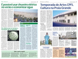 MEIO AMBIENTE                                                                                                                                                         Dezembro de 2008                    8                         ACONTECE            NA       PRAIA                                                                                                                       Dezembro de 2008                   9

É possível usar chuveiro elétrico                                                                                                                                                                                                   Temporada de Artes CPFL
no verão e economizar água                                                                                                                                                                                                          Cultura na Praia Grande
D
         esde outubro, gran-     ciação Brasileira da Indústria




                                                                                                                                                                                                                FOTOS: DIVULGAÇÃO
         de parte dos esta-      Elétrica e Eletrônica), Carlos                                                                                                                                                                                                                                                                                                                                                       FOTOS: DIVULGAÇÃO


         dos brasileiros está    Alexandre Cella.                                                                                                                                                                                                                ameaça alarmante e os

                                                                                                                                                                                                                                    A
                                                                                                                                                                                                                                            CPFL Energia leva
acompanhando o horário               Uma importante dica para                                                                                                                                                                                                    persegue, na tentativa de
de verão. A principal razão      quem está preocupado com
                                                                                                                                                                                                                                            para Praia Grande
é diminuir o consumo de          o meio ambiente e o consu-                                                                                                                                                                                  a “Temporada de     extingui-los. Numa noite
energia, porém o que não         mo de água e energia é uti-                                                                                                                                                                        Artes CPFL Cultura” que
                                                                                                                                                                                                                                                         ,       de caça a dois Palhaços,
se pode esquecer é que no        lizar o chuveiro elétrico para                                                                                                                                                                     acontece no Palácio das      conseguem         capturar
verão o consumo de água          aquecer a água do banho.                                                                                                                                                                           Artes, Sala Seraﬁm Gon-      apenas um, e na tentativa
explode, principalmente no           Aﬁnal, o chuveiro elétrico                                                                                                                                                                                                  de matá-lo, conseguem
litoral. E, como já se sabe, a   é o sistema de aquecimento
                                                                                                                                                                                                                                    zalez (Av. Presidente Cos-
água tratada é o bem natu-       de água que mais economi-                                                                                                                                                                          ta e Silva, 1600 / Tel. 13   apenas arrancar seu nariz.
ral mais escasso do mundo        za o precioso líquido e no                                                                                                                                                                         3496-5716) nos dias 8 e      O pobre mutilado escapa,
atualmente. É por isso que       verão o consumo de energia                                                                                                                                                                         17 de dezembro. A entra-     e não conseguindo su-
os fabricantes de chuveiros      cai mais de 30% quando se                                                                                                                                                                          da é gratuita mediante       portar a vergonha ele se
elétricos não se cansam de       coloca a chave seletora de                                                                                                                                                                                                      desespera. Surge então o
divulgar que o tempo ideal       temperatura no verão ou
                                                                                                                                                                                                                                    retirada de ingressos nos
para um bom banho é de           mais frio.                                                                                                                                                                                         locais de cada apresenta-    segundo Palhaço Mudo,
oito minutos.                        Por exemplo, uma família                                                                                                                                                                       ção, com uma hora de an-     que entende o que acon-
    “Em oito minutos a pes-      de quatro pessoas que opta                                                                                                                                                                         tecedência. Mais informa-    teceu e o arrasta para um
soa consegue fazer toda          pelo chuveiro elétrico tem                                                                                                                                                                         ções pelo telefone (19)      ousado resgate nasal.Per-
a higiene e ainda dar uma        uma economia no consumo                                                                                                                                                                                                         seguições em meio às
relaxada e o que é melhor,       de água que varia de 3 mil a
                                                                                                                                                                                                                                    3756-8000 ou pelo site
ﬁca ainda mais relaxado no       5 mil litros de água tratada                                                                                                                                                                       www.cpﬂcultura.com.br.       sombras misturam-se a
ﬁnal do mês quando recebe        ao mês quando comparado          dos sistemas a gás e cerca de                                                                                                                                                                  truques de magia, nú-
as contas de água e energia.
Agora quem passa horas no
                                 aos sistemas de aquecimen-
                                 to a gás e solar. A principal
                                                                  15 litros por minuto do solar.
                                                                     Além disso, a água do chu-     ECONotícias                                                                                                                     Mostra de Artes
                                                                                                                                                                                                                                    Cênicas e Dança
                                                                                                                                                                                                                                                                 meros musicais e ou-
                                                                                                                                                                                                                                                                 tros absurdos cômicos
banho, leva um susto, prin-      razão desta economia é que       veiro elétrico já sai quente e                                                                                                                                                                 para apresentar os con-
cipalmente, com a conta de       o chuveiro elétrico tem uma      nas outras formas de aque-         Empresa de soluções                 Concurso cultural                  cos para exercer a função de                               8 de dezembro – 20h
                                                                                                     de impressão                        premia frase mais                  Analista Ambiental. Serão 225                                                        ﬂitos entre intolerân-
água” aﬁrma o diretor do
      ,                          baixa vazão (entre 3 e 3,5 li-   cimento demora-se mais                                                                                    vagas, com remuneração de
                                                                                                                                                                                                                                       “A Noite dos Palhaços
                                                                                                     desenvolve programa                 criativa                                                                                                                cias contemporâneas e
GCA – Grupo de Chuveiros         tros por minuto) contra , no     de um minuto até a água            de coleta de toners                                                    R$ 4.115,37 e carga-horária                             Mudos” – Com LaMínima
Elétricos da Abinee (Asso-       mínimo, 7 litros por minuto      esquentar.                                                                 Você já imaginou como se-      de 40 horas semanais. As ins-                               Os Palhaços Mudos        a lógica do palhaço, se
                                                                                                        A OKI Printing Solutions,        ria se nosso planeta fosse bem     crições começaram no dia 24                                                          é que ela existe.               A Mulher do Trem, es-          classe média carioca, pela       ado e libertino, o galã, a        espetáculo estão dis-
                                                                                                                                                                            de novembro.                                            são seres que habitam a
Os critérios que se usa para a                                                                       uma das principais marcas de
                                                                                                     soluções de impressão do
                                                                                                     mundo, realiza a coleta e o pro-
                                                                                                                                         cuidado, sem desperdício de
                                                                                                                                         água, sem poluição no ar e nos
                                                                                                                                         rios e sem lixões a céu aberto?
                                                                                                                                                                                As vagas serão distribuídas
                                                                                                                                                                            por 23 estados brasileiros, in-
                                                                                                                                                                                                                                    cidade e se dedicam a
                                                                                                                                                                                                                                    praticar palhaçadas. Exis-     17 de dezembro – 20h
                                                                                                                                                                                                                                                                                              crita por Maurice Henne-
                                                                                                                                                                                                                                                                                              quin e George Mitchell,
                                                                                                                                                                                                                                                                                                                                qual desﬁlam todos os
                                                                                                                                                                                                                                                                                                                                personagens típicos da
                                                                                                                                                                                                                                                                                                                                                                 ingênua,o amigo bêbado
                                                                                                                                                                                                                                                                                                                                                                 e sua esposa que o trai e é
                                                                                                                                                                                                                                                                                                                                                                                                   postos conforme a tradi-
                                                                                                                                                                                                                                                                                                                                                                                                   ção circense. A trilha so-
simulação são os seguintes:                                                                          cessamento de cartuchos de
                                                                                                     toners sem agredir o meio am-
                                                                                                                                         E já parou para pensar qual a
                                                                                                                                         sua participação para que isso
                                                                                                                                                                            cluindo o Distrito Federal, que
                                                                                                                                                                            terá o maior número de oportu-
                                                                                                                                                                            nidades: 74. Elas ainda são di-
                                                                                                                                                                                                                                    te uma Seita, no entanto,
                                                                                                                                                                                                                                    que os considera uma
                                                                                                                                                                                                                                                                    “A Mulher do Trem” -
                                                                                                                                                                                                                                                                 Com Lourenço Mutarelli
                                                                                                                                                                                                                                                                                              tem como cenário a sala
                                                                                                                                                                                                                                                                                              de visitas de uma casa da
                                                                                                                                                                                                                                                                                                                                dramaturgia da época: a
                                                                                                                                                                                                                                                                                                                                sogra ditadora, o pai acu-
                                                                                                                                                                                                                                                                                                                                                                 traída,a prostituta de luxo.
                                                                                                                                                                                                                                                                                                                                                                 Todos os elementos do
                                                                                                                                                                                                                                                                                                                                                                                                   nora é executada ao vivo
                                                                                                                                                                                                                                                                                                                                                                                                   por um pianista.
                                                                                                     biente. Com o Programa de           se torne realidade? A Kärcher
   Chuveiro elétrico: meia                                                                           Sustentabilidade OKI, a em-         vai incentivar as pessoas a pen-   vididas por temas. São eles:
                                                                                                     presa evita o descarte incons-      sar sobre o assunto, e premiará    Tema 1 - Licenciamento e Audi-
volta no registro, tempo
                                                                                                     ciente de seus suprimentos e        as frases mais criativas com o     toria Ambiental (52) e Regula-
de banho de oito minutos,
quatro banhos por dia (su-
                                                                                                     procura estabelecer uma cul-        tema “O que você faz por um        ção, Controle e Fiscalização                                                                                      Exposições
                                                                                                                                                                            Ambiental (82); Tema 3 - Ges-
põe-se uma família de qua-
                                                                                                     tura “verde” em seus usuá-
                                                                                                     rios. “Visamos a responsabili-
                                                                                                                                         mundo mais limpo?”
                                                                                                                                             Para participar deste con-     tão, Proteção e Controle da                                                                                       no Boqueirão
tro pessoas em que cada                                                                                                                                                     Qualidade Ambiental (28);
pessoa toma um banho por
                                                                                                     dade sócio-ambiental e temos
                                                                                                     como objetivo nos fortalecer
                                                                                                                                         curso cultural, basta acessar o
                                                                                                                                         site da empresa www.karcher.       Tema 4 - Ordenamento dos Re-                                                                                      Praia
dia). O consumo diário de
água é de 0.096m³ e o men-
                                                                                                     como uma marca consciente
                                                                                                     de sua responsabilidade com
                                                                                                                                         com.br, preencher os campos
                                                                                                                                         obrigatórios e cadastrar a frase
                                                                                                                                                                            cursos Florestais e Pesqueiros
                                                                                                                                                                            (29), Tema 5 - Conservação                                                                                        Shopping
                                                                                                     o planeta”, destaca Luiz Carli,     até o dia 15 de dezembro.          dos Ecossistemas e das Espé-
sal é de 2.88 m³.                                                                                                                                                           cies nele Inseridas Incluindo
                                                                                                     diretor de operações da OKI             O resultado do concurso
      Ducha (sistema de

                                                                                                                                                                                                                                                                                              O
                                                                                                     Printing Solutions.                 será divulgado no dia 17 de de-    seu Manejo e Proteção (28); e                                                                                               Boqueirão Praia Sho-
aquecimento por acumu-                                                                                  No Brasil, o programa é de-      zembro, no site da empresa, e      Tema 6 - Estímulo e Difusão de                                                                                              pping, além de operar
lação ou passagem): meia                                                                             senvolvido em parceria com          os critérios de avaliação serão:   Tecnologias, Informação e Edu-                                                                                              com diversas ativida-
volta no registro, tempo de                                                                          uma empresa especializada em        criatividade, originalidade e      cação Ambiental (6).
                                                                                                                                                                                                                                                                                              des comerciais de projeção
banho dez minutos (dois                                                                              processamento de resíduos in-       adequação ao tema sugerido.            O concurso é destinado a
                                                                                                                                                                            candidatos que tenham diplo-                                                                                      nacional e regional, como O2
minutos para ajustar a tem-                                                                          dustriais. Em funcionamento             Prêmios: 1º colocado - 1
                                                                                                     desde 2006, a iniciativa ganha      Aspirador Extrator SE 4001;        ma de graduação de curso su-                                                                                      Academia, Lojas Marisa, O Bo-
peratura e oito de banho),                                                                                                                                                  perior. Os interessados em                                                                                        ticário, McDonalds, entre ou-     Eventos                          - Temas variados.
                                                                                                     adeptos a cada ano e, de abril a    2º colocado - 1 vassoura elé-                                                                                                                                                                                                                              Serviço
quatro banhos por dia. O                                                                                                                                                    concorrer devem acessar o en-                                                                                     tros, oferece três salas de Ci-       Exposição do Artista             Diariamente das 10h às
                                                                                                     setembro de 2008, cerca de 46       trica modelo K 55 e 3º coloca-                                                                                                                                                                                                                             Boqueirão Praia Shopping
consumo diário é de 0.36                                                                             toneladas de cartuchos de to-       do - 1 carrinho para manguei-      dereço eletrônico www.cespe.                                                                                      nema, área de diversões ele-      Plástico Gilberto Winter         22h - Piso Térreo
                                 dos recursos naturais, em        guinte: “Durante os meses                                                                                                                                                                                                                                                                                                         Av. Presidente Costa e
m³ e o mensal de 10.8 m³.                                                                            ners foram destinados ao pro-       ra HC 50 com 15 m de man-          unb.br/concursos/ibama2008 e                                                                                      trônicas e Praça de Eventos.          Obras de artes estilo aca-       Exposição do Artista
                                 especial da água, é muito        mais frios, o abastecimento                                                                                                                                                                                                                                                                                                       Silva, 70 - Boqueirão - Praia
     Se utilizarmos o mes-                                                                           cesso ecologicamente correto.       gueira e 3 conectores              efetuar a inscrição. O prazo se
                                                                                                                                                                                                                                                                                              Sua programação de eventos        dêmicos, moderno e ﬁgurativo     Plástico Miguel Torrero            Grande (SP)
mo tempo de banho para           mais forte, tanto que o site     de água quente pode fa-               O usuário pode solicitar a                                          encerra às 23 horas e 59 minu-
                                                                                                                                                                            tos do dia 16 de dezembro e                                                                                       apresenta todo mês novida-        - Temas variados.                    Traz em suas obras, através    Tel: (13) 3324-2336
os dois sistemas, o chuvei-      da Comissão de Mudanças          cilmente ser aperfeiçoado          coleta de seu suprimento des-       Ibama abre concurso                                                                                                                                  des, como promoções, eventos          Quadros e materiais exclu-   de técnicas de modelagem em        Horário de funcionamento:
                                 Climáticas da Comunidade         através de um melhor iso-          cartável pelo site www.susten-      para nível superior                será cobrada uma taxa de R$
ro elétrico continua sendo                                                                                                                                                  60,00 pela participação.                                                                                          esportivos e de lazer, exposi-    sivos para harmonizar am-        cobre, a origem dos brasões de     seg. a sáb., das 10h às 22h;
                                 Européia, por exemplo, de-       lamento dos canos. A ins-          tabilidadeoki.com.br e os clien-
muito mais econômico, já                                                                                                                                                        A seleção será realizada por                                                                                  ções para todas as idades e pú-   bientes - Filosoﬁa Feng Shui.    diversas famílias.                 domingo e feriados, das
                                                                                                     tes podem encontrar pontos de           Criado em fevereiro de
que a ducha com meio re-         fende o uso de aquecedo-         talação de aquecedores                                                                                    meio de provas objetiva e discur-                                                                                                                                                                                       14h às 21h (facultativo para
                                                                                                     coleta em algumas assistências      1989, o Instituto Brasileiro do                                                                                                                      blicos, independente das datas        Artes variadas de vários         Diariamente das 10h
gistro, oito minutos de ba-      res de água instantâneos,        instantâneos de água nos           técnicas. “O programa está em       Meio Ambiente e dos Recursos       siva, com duração de 4 horas e                                                                                                                                                                                          a Praça de Alimentação)
                                                                                                                                                                                                                                                                                              tradicionais do comércio.         materiais de reaproveitamento    às 22h.
nho e quatro banhos diários      ou seja, chuveiros elétri-       sítios onde a água quente          fase de amadurecimento e, aos       Naturais Renováveis (Ibama) é,     30 minutos. O concurso será re-
tem um consumo diário de         cos, como forma de aque-         é mais necessária (como            poucos, os usuários estão se        desde então, o órgão responsá-     alizado em todas as capitais bra-
água de 0.288 m³ e mensal        cer água sem desperdício         as bancas de cozinha e os          familiarizando com a iniciativa,    vel por cuidar dos assuntos        sileiras no dia 25 de janeiro de                                   Festa de Iemanjá
de 8.64 m³,                      (http://ec.europa.eu/envi-       chuveiros) reduz a quan-           o que aumenta o sucesso da          ambientais no Brasil. Vinculado    2009, no turno da tarde.
                                                                                                                                                                                Outras informações no site                                      na Praia Mirim                                  Corais natalinos no Litoral
                                 ronment/climat/campaign/         tidade de água desperdi-           ação”, ressalta Érico Tanji, res-   ao Ministério do Meio Ambien-
   Fora     do    Brasil, a
                                                                                                     ponsável pelo programa da OKI       te (MMA), o Ibama vai selecio-     www.cespe.unb.br/concursos/                                                                                         Plaza Shopping
                                                                                                                                                                                                                                    M
conscientização da neces-        news/news04_pt.htm) e o          çada enquanto se espera
                                                                                                     Printing Solutions.                 nar novos funcionários públi-      ibama2008.                                                       ais de 20 mil       dastrados para a primeira
sidade de um uso racional        parágrafo que cita é o se-       que ela aqueça.”                                                                                                                                                           pessoas, trans-     etapa de festividade, dias
                                                                                                                                                                                                                                                                                                O
                                                                                                                                                                                                                                                                                                         Litoral Plaza          Veja a programação:
                                                                                                                                                                                                                                             portadas em         6 e 7 de dezembro, já su-               Shopping               Dia 5 - sexta-feira: Coral da
                                                                                                                                                                                                                                                                                                         realiza o projeto      Igreja Batista, do Ocian / PG
                                                                                                                                                                                                                                    centenas de ônibus e de-     pera a marca para o mes-
                                                                   Vale a pena repetir                                                                                                                                              zenas de vans,são espera-    mo período em 2007.
                                                                                                                                                                                                                                                                                                “Cantatas de Natal”, com
                                                                                                                                                                                                                                                                                                apresentações de corais
                                                                                                                                                                                                                                                                                                                                Dia 6 – sábado: Coral Vozes
                                                                                                                                                                                                                                                                                                                                de Louvor, de Cubatão
                                                                                                                                                                                                                                    das para a Festa de Ie-          Segundo a Prefeitura,      natalinos, todos os dias,       Dia 07 – domingo: Coral

  A   água é, ao mesmo tempo, o bem natural
      mais vital e escasso do planeta. Segundo
  dados da ONU revelados no ano passado na
                                                   mundial seriam afetados. É para se pensar!
                                                   Ainda mais quando sabemos que quando a
                                                   água acabar, acabou, não tem como fabricar.
                                                                                                   podem ser perigosas, como toda instalação
                                                                                                   elétrica mal feita.
                                                                                                      Uma boa fonte para consulta de
                                                                                                                                                         eletrodoméstico e ensina o consumidor a
                                                                                                                                                         procurar o produto que melhor o atenda.
                                                                                                                                                            Quem quiser pode baixar a cartilha no
                                                                                                                                                                                                                                    manjá, que acontece nos
                                                                                                                                                                                                                                    dois primeiros ﬁnais de
                                                                                                                                                                                                                                                                 serão instalados 36 chu-
                                                                                                                                                                                                                                                                 veiros e a mesma quanti-
                                                                                                                                                                                                                                                                                                a partir das 19h30. O
                                                                                                                                                                                                                                                                                                shopping ﬁca na Avenida
                                                                                                                                                                                                                                                                                                Ayrton Senna da Silva,
                                                                                                                                                                                                                                                                                                                                Canto Livre, de Praia Grande
                                                                                                                                                                                                                                                                                                                                Dia 8 - segunda-feira: Coral
                                                                                                                                                                                                                                                                                                                                do Núcleo da Terceira Idade,
  Conferência Mundial da Água, ocorrida em            Na hora de instalar um chuveiro novo não     informações como essas é a cartilha lançada           site: www.banhoeconomico.com.br.                                           semana de dezembro, na       dade de pontos de ener-        1.511, em Praia Grande,         de Peruíbe
  Estocolmo. Outro dado alarmante revelado         se esqueça de seguir as instruções do           pelo Inmetro - Instituto Nacional de                  Além disso, o GCA disponibilizou o                                                                                                     com estacionamento              Dia 9 - terça-feira: Coral
                                                                                                                                                                                                                                    Praia Grande. De acordo      gia elétrica na faixa de       gratuito (tel.: 13-3476-
  neste encontro da ONU diz que 1,8 bilhão de      manual ou contratar um eletricista de           Metrologia, Normalização e Qualidade                  telefone (11) 5585-7760 e o e-mail gca@                                                                                                                                Amigos para Sempre, do
                                                                                                                                                                                                                                    com a Secretaria de Cul-     areia de cerca de 1,5 qui-     2000). Mais informações:        Bairro Caiçara / PG
  pessoas enfrentarão níveis críticos de falta     conﬁança. Aﬁnal, instalações mal feitas,        Industrial em parceria com o GCA. Ela traz            ladob.inf.br para quem quiser receber a
  de água já em 2025 e 2/3 da população            além de aumentar o consumo de energia,          dicas para a utilização correta do                    cartilha por correio.                                                      tura e Eventos (Secult), o   lômetro onde ocorrerão         www.litoralplazashopping.       Dia 10 - quarta-feira: Coral
                                                                                                                                                                                                                                                                                                com.br.                         Canto Livre, de Praia Grande
                                                                                                                                                                                                                                    número de veículos ca-       as homenagens.
 