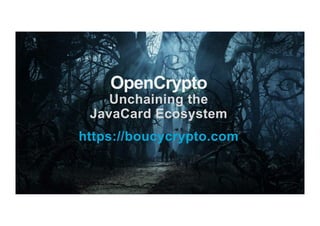 OpenCrypto
Unchaining the
JavaCard Ecosystem
https://boucycrypto.com
 