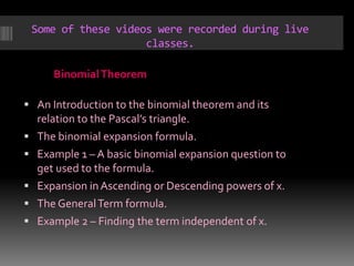 Some of these videos were recorded during live
classes.
BinomialTheorem
 An Introduction to the binomial theorem and its
...