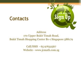Address
170 Upper Bukit Timah Road,
Bukit Timah Shopping Center B1-1 Singapore 588179
Call/SMS - 65 97632567
Website - www.jcmath.com.sg
 