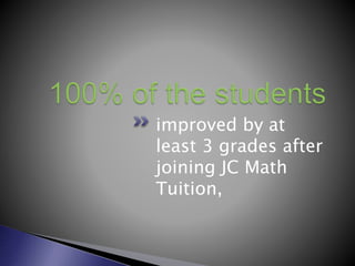 improved by at
least 3 grades after
joining JC Math
Tuition,
 