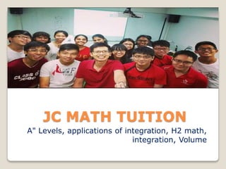 JC MATH TUITION
A" Levels, applications of integration, H2 math,
integration, Volume
 