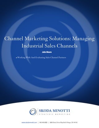 Channel Marketing Solutions: Managing
      Industrial Sales Channels
              •	Working With And Evaluating Sales Channel Partners




Share this e-book

                    www.skodaminotti.com | 440.449.6800 | 6685 Beta Drive Mayfield Village, OH 44143
 