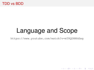 TDD vs BDD
Language and Scope
https://www.youtube.com/watch?v=mT8QDNNhExg
 