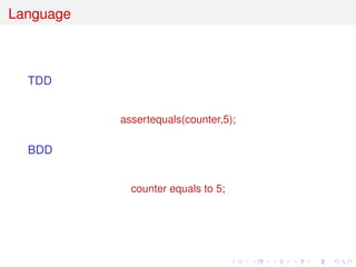 Language
TDD
assertequals(counter,5);
BDD
counter equals to 5;
 