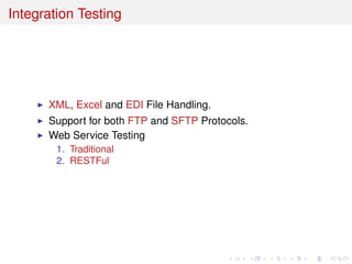 Integration Testing
XML, Excel and EDI File Handling.
Support for both FTP and SFTP Protocols.
Web Service Testing
1. Traditional
2. RESTFul
 