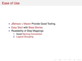 Ease of Use
JBehave + Maven Provide Good Tooling.
Easy Start with Base Stories.
Readability of Step Mappings
1. Good Naming Convention
2. Logical Grouping
 