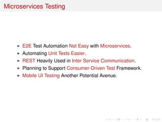 Microservices Testing
E2E Test Automation Not Easy with Microservices.
Automating Unit Tests Easier.
REST Heavily Used in Inter Service Communication.
Planning to Support Consumer-Driven Test Framework.
Mobile UI Testing Another Potential Avenue.
 