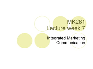 MK261 Lecture week 7 Integrated Marketing Communication 