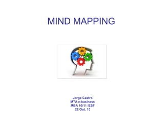 MIND MAPPING
Jorge Castro
MTA e-business
MBA 10/11 IESF
22 Out. 10
 