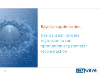 12
Bayesian optimization
Use Gaussian process
regression to run
optmization or parameter
reconstruction
 