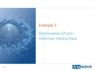 44
Example 2
Optimization of anti-
reflective metasurface
 