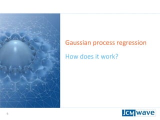 6
Gaussian process regression
How does it work?
 