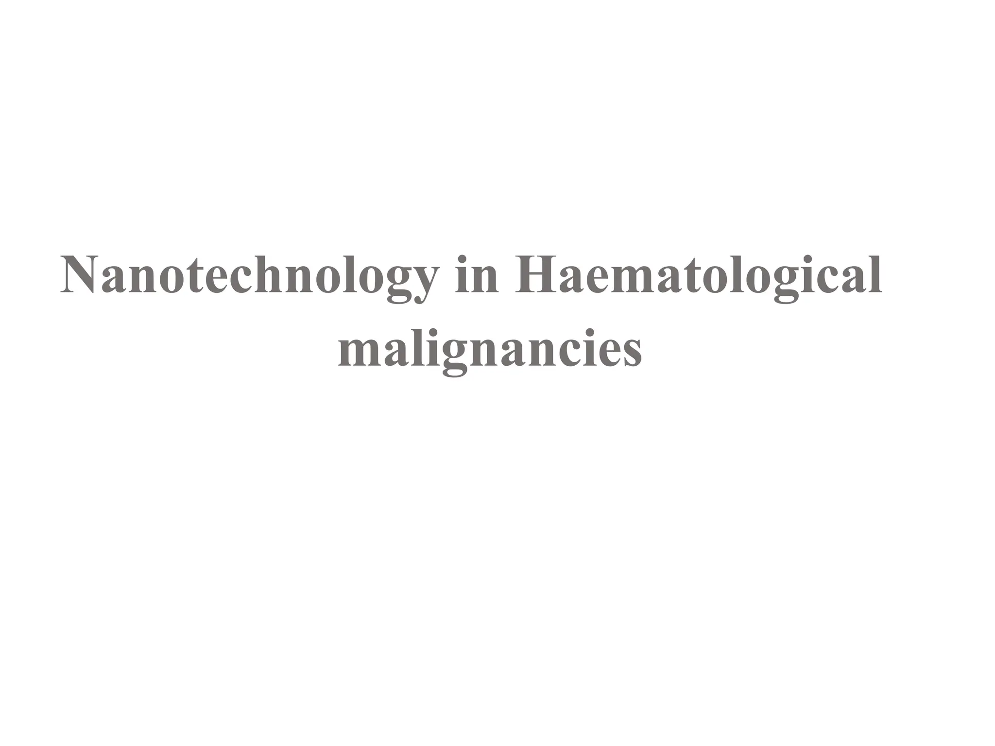 Nanotechnology in Haematological
malignancies
 