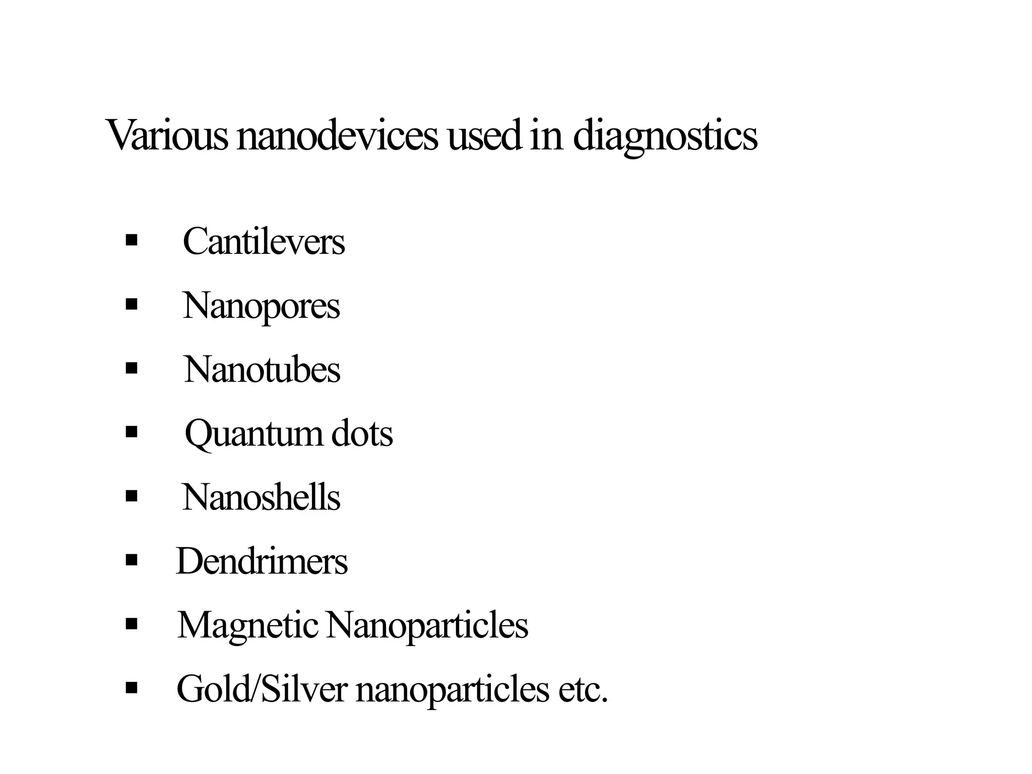 Variousnanodevicesusedin diagnostics
 Cantilevers
 Nanopores
 Nanotubes
 Quantum dots
 Nanoshells
 Dendrimers
 MagneticNanoparticles
 Gold/Silver nanoparticles etc.
 