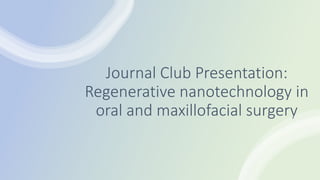 Journal Club Presentation:
Regenerative nanotechnology in
oral and maxillofacial surgery
 