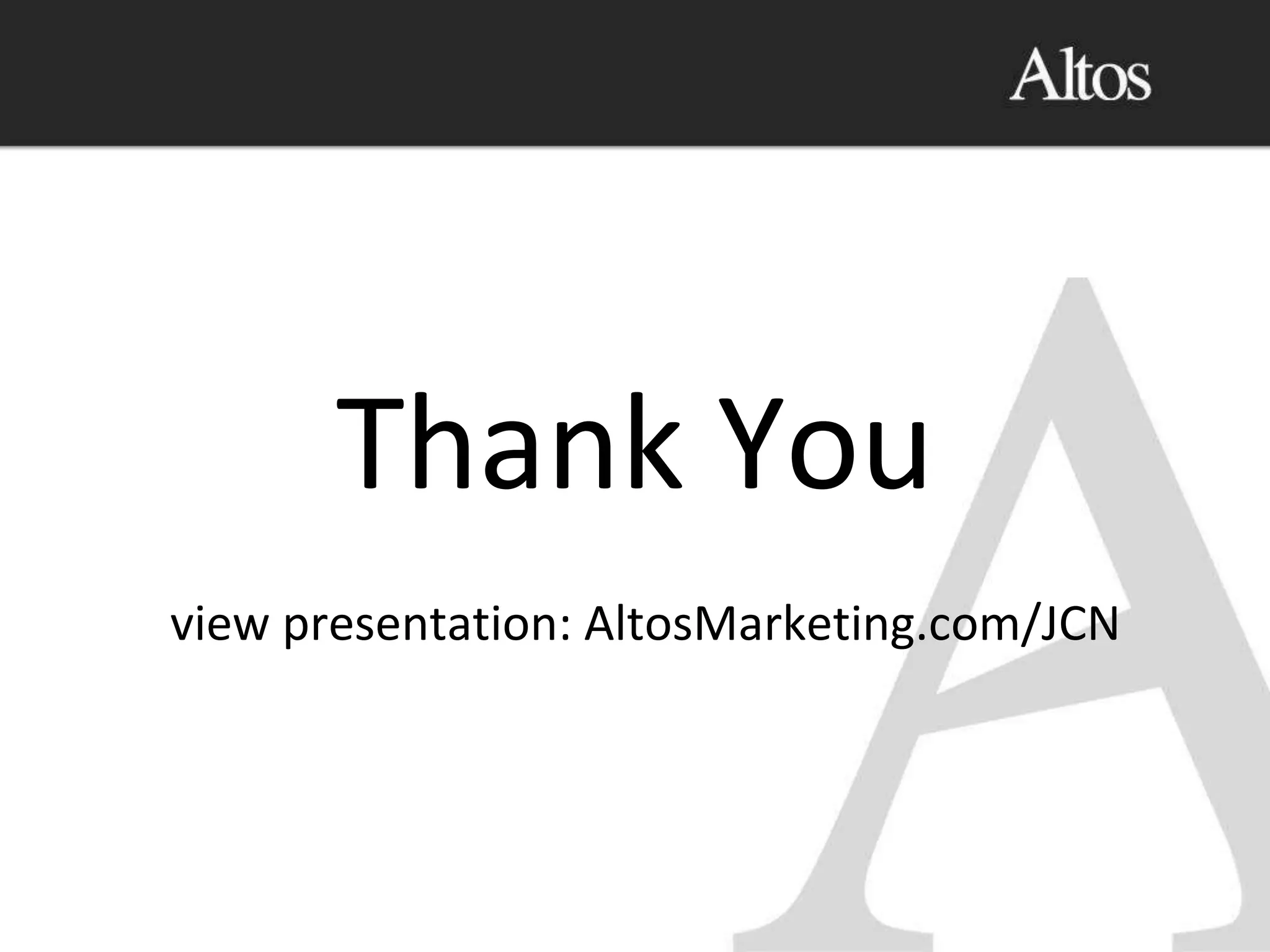 Thank You
view presentation: AltosMarketing.com/JCN
 