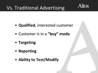 • Qualified, interested customer
• Customer is in a “buy” mode
• Targeting
• Reporting
• Ability to Test/Modify
Vs. Traditional Advertising
 