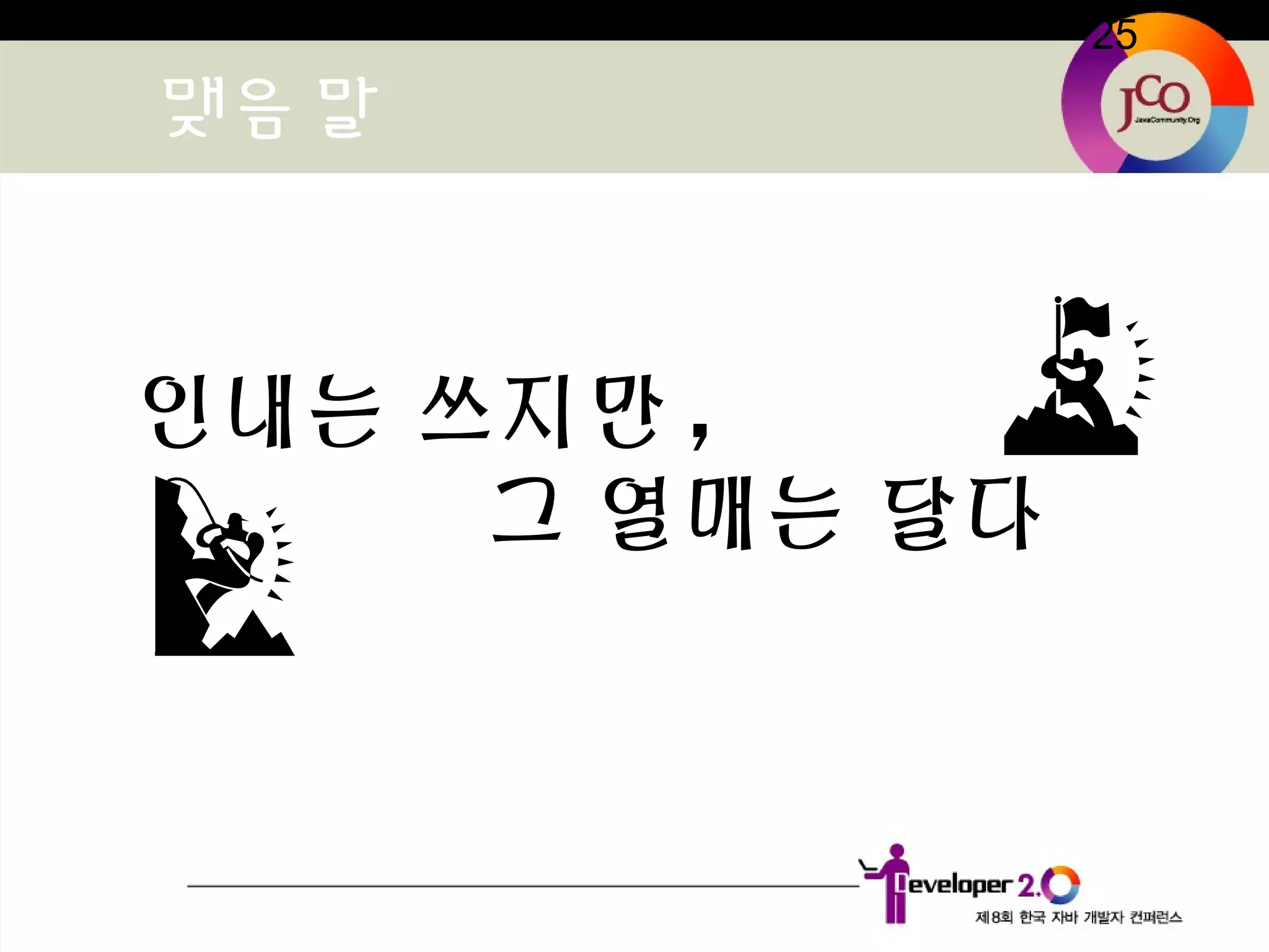 25
맺음말
인내는 쓰지만 ,
그 열매는 달다
 