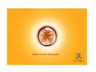 Hello,	
  I’m	
  new	
  JCO-­‐puccino	
  
 