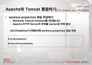 Apache와 Tomcat 통합하기

• workers.properties 파일 작성하기
  – Worker는 Tomcat Instance를 의미합니다.
  – Apache HTTP Server의 부하를 worker로 ...