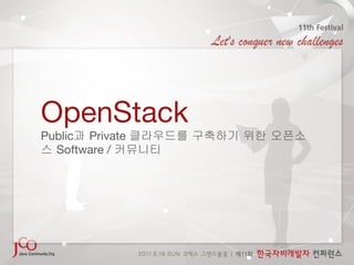 OpenStack
Public과 Private 클라우드를 구축하기 위한 오픈소
스 Software / 커뮤니티 
 
