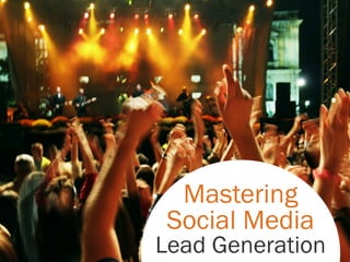 Mastering
Social Media
Lead Generation
 