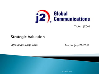 Ticker: JCOM
Strategic Valuation
Alessandro Masi, MBA
© A.Masi,2011
Boston, July 20 2011
 
