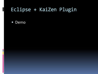 Eclipse + KaiZen Plugin
 Demo
 