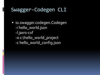 Swagger-Codegen CLI
 io.swagger.codegen.Codegen
-i hello_world.json
-l jaxrs-cxf
-o c:hello_world_project
-c hello_world_config.json
 