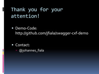 Thank you for your
attention!
 Demo-Code:
http://github.com/jfiala/swagger-cxf-demo
 Contact:
 @johannes_fiala
 