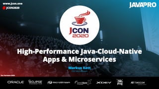 High-Performance Java-Cloud-Native
Apps & Microservices
JCON2020#
www.jcon.one
Markus Kett
CEO MicroStream
Our Partners 2020:
 