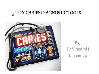 JC ON CARIES DIAGNOSTICTOOLS
By,
Dr Vinodini J
1st year pg
 