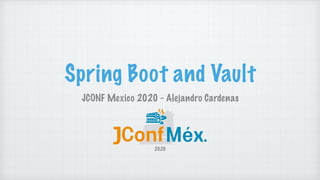 Spring Boot and Vault
JCONF Mexico 2020 - Alejandro Cardenas
2020
 
