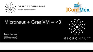 Micronaut + GraalVM = <3
Iván López
(@ilopmar)
 